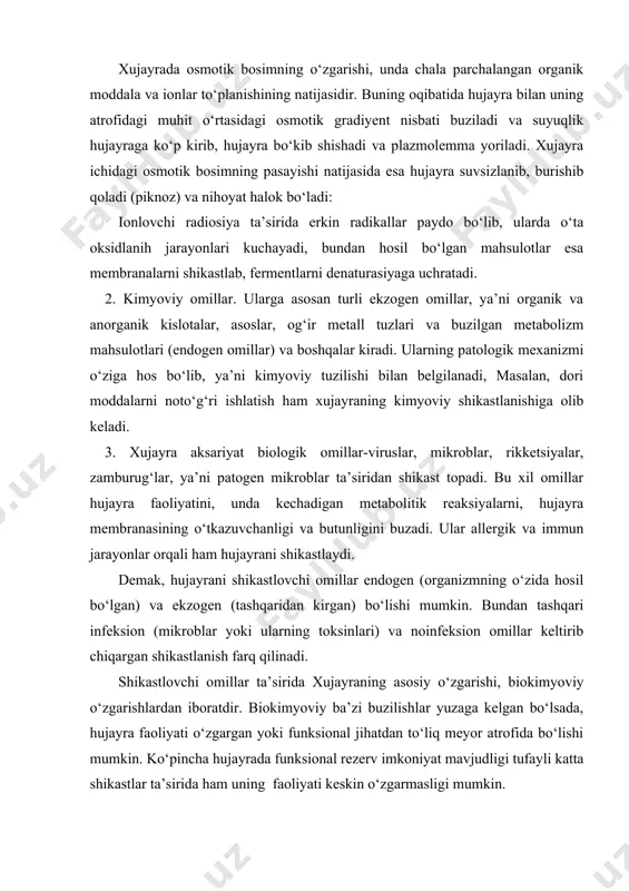 ishi, biokimyoviy o‘zgarishlardan iboratdir. biokimyoviy ba’zi buzilishlar yuzaga kelgan bo‘lsada, hujayra faoliyati o‘zgargan yoki funksional jihatdan to‘liq meyor atrofida bo‘lishi mumkin. ko‘pincha hujayrada funksional rezerv imkoniyat mavjudligi tufayli katta shikastlar ta’sirida ham uning faoliyati keskin o‘zgarmasligi mumkin. xujayrada patologik jarayonning umumiy mexanizmlari asosan quyidagilardan iborat. 1. xujayralarning o‘zida hosil bo‘luvchi energiya bilan ta’minlanish jarayonlarining o‘zgarishlari, ularning shikastlanishi-alterasiya mexanizmida yetakchi rolni o‘ynaydi. energiya bilan ta’minlanish jarayoni hujayrada atf sintezi, uni tashish yoki sarflash bosqichlarda buzilishi mumkin. energiya bilan ta’minlanish jarayonining buzilishi o‘z navbatida hujayra membrana apparatining buzilishiga, fermentlar sistemasi, ionlar nisbati hamda boshqaruv mexanizmlarining o‘zgarishiga sabab bo‘ladi. 2. membrana va fermentlar shikastlanishi esa hujayra faoliyati tiklanish mumkin bo‘lib turgan o‘zgarishlarda uni tiklanmaydigan holatga o‘tishiga sabab bo‘ladi. 3. transmembran jarayonlaring ro‘y berishi ionlarning hujayra ichidagi va tashqarisidagi nisbatlarning o‘zgarishi, hujayra energiya bilan ta’minlanishi, membranalar shikastlanishi va fermentlarining faoliyatiga bog‘liqdir. bu jarayonlar membranalarning o‘tkazuvchanligi, qo‘zg‘alishi, elektromexanik hodisalarida ishtirok etadigan kaliy, natriy, kalsiy, magniy, …