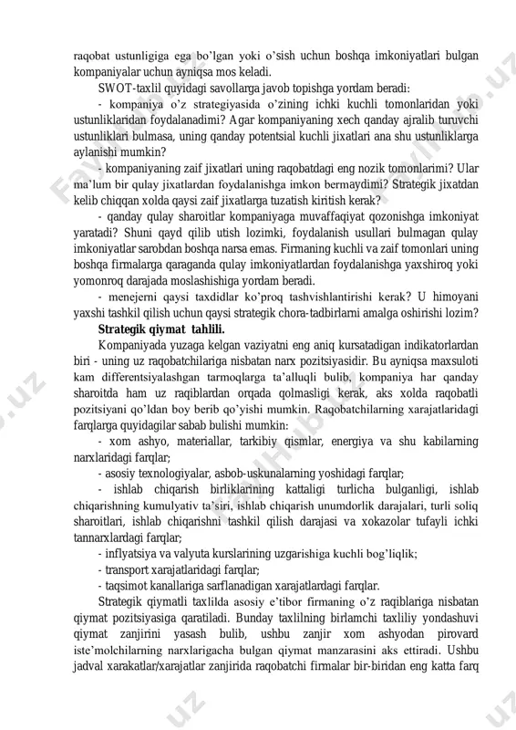 ozim. kompaniyaning uziga xos jixatlarini aniqlash aloxida axamiyat kasb etadi. bu esa strategiyani shakllantirish uchun muximdir, chunki: - noyob imkoniyatlar firmaga bozordagi qulay vaziyatlardan foydalanish imkoniyatini beradi; - bozorda raqobat ustunliklarini vujudga keltiradi; - potentsial jixatdan strategiyaning asosini tashkil etishi mumkin. tarmoqdagi qulay imkoniyatlarni kompaniyaning qulay imkoniyatlaridan farqlash kerak. tarmoqdagi ustivor va qayta paydo bo’layotgan qulay imkoniyatlar raqobat ustunligiga ega bo’lgan yoki o’sish uchun boshqa imkoniyatlari bulgan kompaniyalar uchun ayniqsa mos keladi. swot-taxlil quyidagi savollarga javob topishga yordam beradi: - kompaniya o’z strategiyasida o’zining ichki kuchli tomonlaridan yoki ustunliklaridan foydalanadimi? agar kompaniyaning xech qanday ajralib turuvchi ustunliklari bulmasa, uning qanday potentsial kuchli jixatlari ana shu ustunliklarga aylanishi mumkin? - kompaniyaning zaif jixatlari uning raqobatdagi eng nozik tomonlarimi? ular ma’lum bir qulay jixatlardan foydalanishga imkon bermaydimi? strategik jixatdan kelib chiqqan xolda qaysi zaif jixatlarga tuzatish kiritish kerak? - qanday qulay sharoitlar kompaniyaga muvaffaqiyat qozonishga imkoniyat yaratadi? shuni qayd qilib utish lozimki, …
