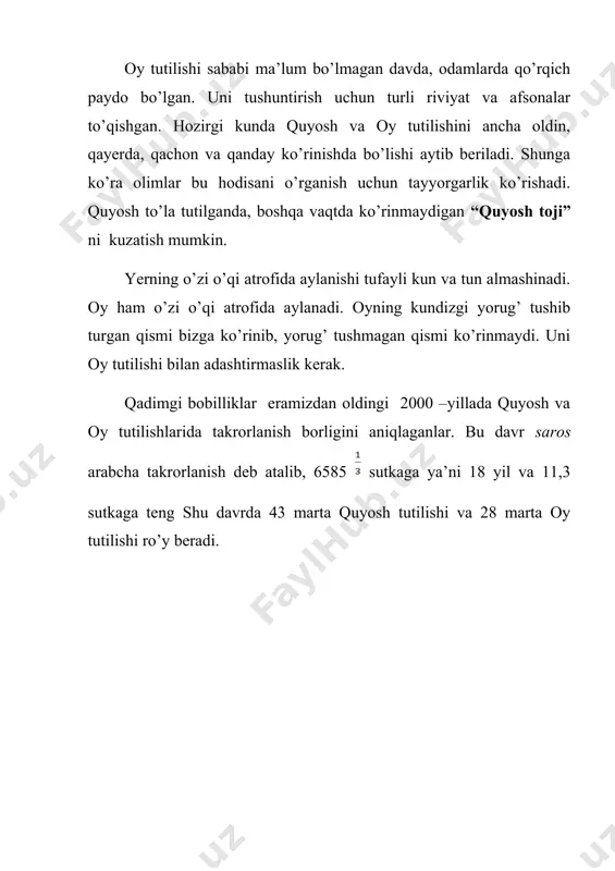 “quyosh toji” ni kuzatish mumkin. yerning o’zi o’qi atrofida aylanishi tufayli kun va tun almashinadi. oy ham o’zi o’qi atrofida aylanadi. oyning kundizgi yorug’ tushib turgan qismi bizga ko’rinib, yorug’ tushmagan qismi ko’rinmaydi. uni oy tutilishi bilan adashtirmaslik kerak. qadimgi bobilliklar eramizdan oldingi 2000 –yillada quyosh va oy tutilishlarida takrorlanish borligini aniqlaganlar. bu davr saros arabcha takrorlanish deb atalib, 6585 sutkaga ya’ni 18 yil va 11,3 sutkaga teng shu davrda 43 marta quyosh tutilishi va 28 marta oy tutilishi ro’y beradi.