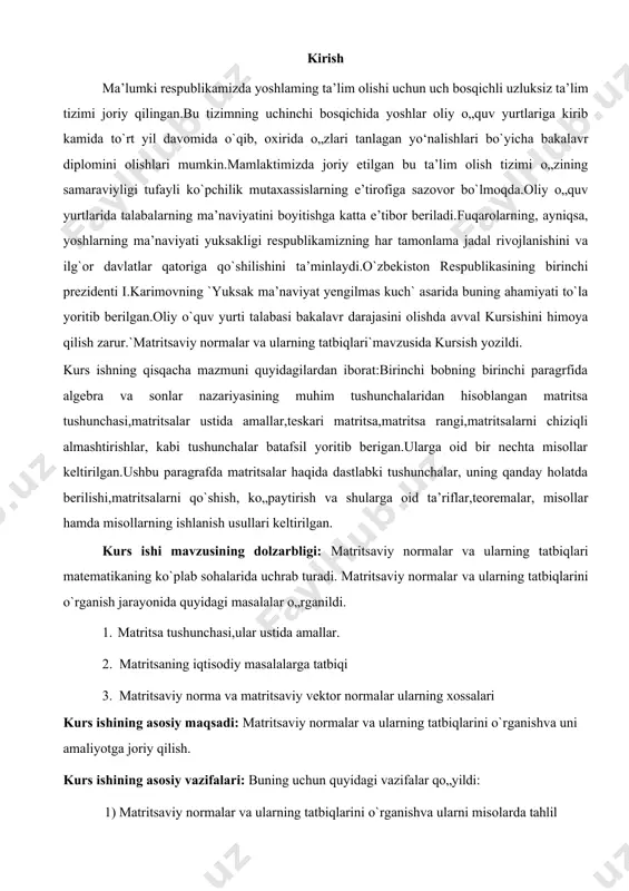 nishva ularni misolarda tahlil qilish. 2) teskari matritsani hisoblashdagi xatolik va chiziqli tenglamalar sistemasini yechish kurs ishining o‘rganganlik darajasi: kursishi to`liqo`rganilgan. kurs ishining predmeti: matritsalar ustida amallar, norma,matritsaviy norma,vektor normalari... kurs ishining obyekti: matritsaviy normalar va ularning tatbiqlar. kurs ishining ilmiy farazi: kursishi referativ xarakterga ega. olingan asosiy natijalar: bir nechta adabiyotlardan mavzuga oid ma’lumotlar to`plangan, ular misollar bilan boyitilgan. kurs ishining metodlari: chiziqli algebra, matematik analiz va funksional analiz usullaridan foydalanildi. kurs ishining tarkibi va hajmi: kirish, ikkita bob,yettita paragraf, xulosa, foydalanilgan adabiyotlar ro„yxatidan iborat to`lib, i - bob to`rtparagrafdan iborat to`lib unda boshlang„ich tushunchalar, matritsa tushunchasi,matritsalar ustida amallar,teskari matritsa,matritsa rangi,matritsalarni chiziqli almashtirishlar, kabi tushunchalar batafsil yoritib berigan. kurs ishining ii - bob uchta paragrafdan iborat to`lib, unda asosiy qism, norma tushunchasi,matritsaviy norma,matritsaviy vektor normalarini o`rganishva ularni misollarda tahlil qilish, teskari matritsani hisoblashdagi xatolik va chiziqli tenglamalar sistemasini yechishni o`rganishgabag„ishlangan. i. bob.matritsalar ustida amallar. 1 .l.matritsa tushunchasi. matritsa tushunchasi …