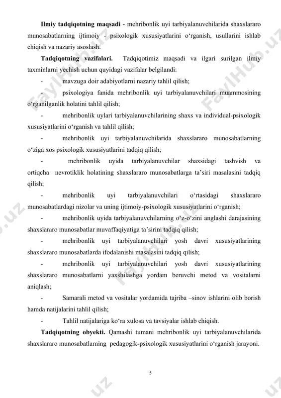 mavzuga doir adabiyotlarni nazariy tahlil qilish; · psixologiya fanida mehribonlik uyi tarbiyalanuvchilari muammosining о‘rganilganlik holatini tahlil qilish; · mehribonlik uylari tarbiyalanuvchilarining shaxs va individual-psixologik xususiyatlarini о‘rganish va tahlil qilish; · mehribonlik uyi tarbiyalanuvchilarida shaxslararo munosabatlarning о‘ziga xos psixologik xususiyatlarini tadqiq qilish; - mehribonlik uyida tarbiyalanuvchilar shaxsidagi tashvish va ortiqcha nevrotiklik holatining shaxslararo munosabatlarga ta’siri masalasini tadqiq qilish; · mehribonlik uyi tarbiyalanuvchilari о‘rtasidagi shaxslararo munosabatlardagi nizolar va uning ijtimoiy-psixologik xususiyatlarini о‘rganish; · mehribonlik uyida tarbiyalanuvchilarning о‘z-о‘zini anglashi darajasining shaxslararo munosabatlar muvaffaqiyatiga ta’sirini tadqiq qilish; · mehribonlik uyi tarbiyalanuvchilari yosh davri xususiyatlarining shaxslararo munosabatlarda ifodalanishi masalasini tadqiq qilish; · mehribonlik uyi tarbiyalanuvchilari yosh davri xususiyatlarining shaxslararo munosabatlarni yaxshilashga yordam beruvchi metod va vositalarni aniqlash; · samarali metod va vositalar yordamida tajriba –sinov ishlarini olib borish hamda natijalarini tahlil qilish; · tahlil natijalariga kо‘ra xulosa va tavsiyalar ishlab chiqish. tadqiqotning obyekti. qamashi tumani mehribonlik uyi tarbiyalanuvchilarida shaxslararo munosabatlarning pedagogik-psixologik xususiyatlarini о‘rganish jarayoni. tadqiqotning …