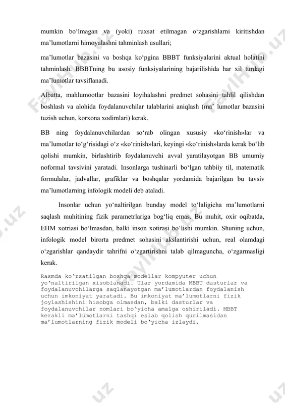 ri, keyingi «ko‘rinish»larda kerak bo‘lib qolishi mumkin, birlashtirib foydalanuvchi avval yaratilayotgan bb umumiy noformal tavsivini yaratadi. insonlarga tushinarli bo‘lgan tahbiiy til, matematik formulalar, jadvallar, grafiklar va boshqalar yordamida bajarilgan bu tavsiv ma’lumotlarning infologik modeli deb ataladi. insonlar uchun yo‘naltirilgan bunday model to‘laligicha ma’lumotlarni saqlash muhitining fizik parametrlariga bog‘liq emas. bu muhit, oxir oqibatda, ehm xotriasi bo‘lmasdan, balki inson xotirasi bo‘lishi mumkin. shuning uchun, infologik model birorta predmet sohasini akslantirishi uchun, real olamdagi o‘zgarishlar qandaydir tahrifni o‘zgartirishni talab qilmaguncha, o‘zgarmasligi kerak. rasmda ko‘rsatilgan boshqa modellar kompyuter uchun yo‘naltirilgan xisoblanadi. ular yordamida mbbt dasturlar va foydalanuvchilarga saqlanayotgan ma’lumotlardan foydalanish uchun imkoniyat yaratadi. bu imkoniyat ma’lumotlarni fizik joylashishini hisobga olmasdan, balki dasturlar va foydalanuvchilar nomlari bo‘yicha amalga oshiriladi. mbbt kerakli ma’lumotlarni tashqi eslab qolish qurilmasidan ma’lumotlarning fizik modeli bo‘yicha izlaydi.