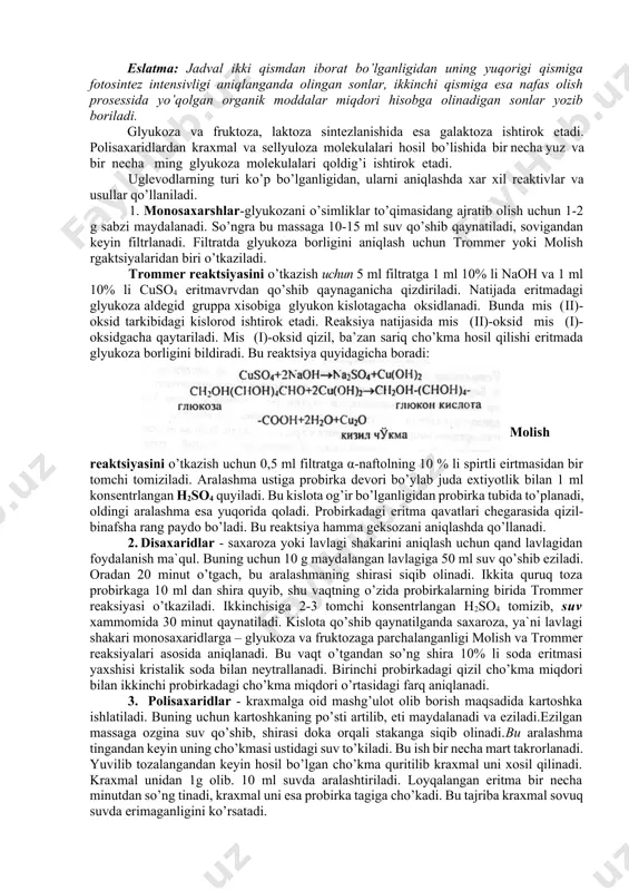 ralarning quritilgandan keyingi vazni (gr.) tajriba davomida hosil bo’lgan quruq modda miqdori (gr.) nafas olish uchun sarflangan quruq modda miqdori (gr.) fotosintez jarayonida hosil bo’lgan va nafas olishda sarflangan quruq moddaning umumiy miqdori fotosintez intenivligi, ya’ni 1m2 barg yuzasi hisobiga 1 soatda hosil bo’lgan quruq modda miqdori (gr.) fotosintez 4 7 8,038 8,080 0,056 0,002 - 0,003 1,865 intensivligi 4 19 8,038 0,083 0,058 nafas olishda sarflangan 4 7 8,038 0,080 0,056 - 0,001 quruq modda miqdori 4 19 8,038 0,079 0,055 eslatma: jadval ikki qismdan iborat bo’lganligidan uning yuqorigi qismiga fotosintez intensivligi aniqlanganda olingan sonlar, ikkinchi qismiga esa nafas olish prosessida yo’qolgan organik moddalar miqdori hisobga olinadigan sonlar yozib boriladi. glyukoza va fruktoza, laktoza sintezlanishida esa galaktoza ishtirok etadi. polisaxaridlardan kraxmal va sellyuloza molekulalari hosil bo’lishida bir necha yuz va bir necha ming glyukoza molekulalari qoldig’i ishtirok etadi. uglevodlarning turi ko’p bo’lganligidan, ularni aniqlashda xar xil reaktivlar va usullar …