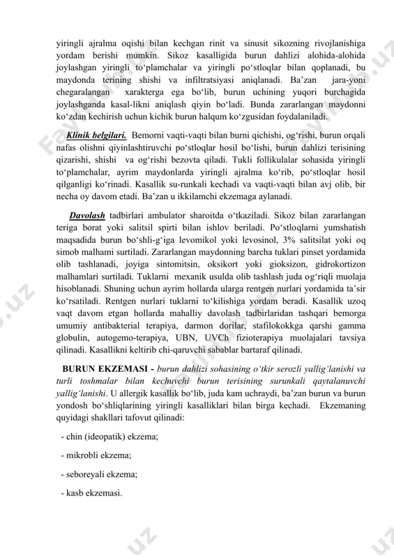 hqozon-ichak fa-oliyatini yaxshilovchi (festal, mezim forte, xilak forte, bifidumbakterin) dori vositalar buyuriladi, yallig‘lanishga qarshi davolash tadbirlari o‘tkaziladi (metronidazol bir kunda 3 mahal ichish, prednizolon kuniga 30 mg dan 2 hafta davomida). zararlangan maydonga rezor-sin, borat kislotaci va tanin eritmalariga shimdirilgan doka qo‘yiladi, metronidazol mal-hami surtiladi. rinofima jarroxlik usulida davolanadi. mahalliy og‘riqsizlantirish yoki narkoz ostida o‘tkir tig‘ yordamida terining kattalashgan maydoni kesilib, burunning shakli o‘z holiga kel-tiriladi. jarohat maydoniga aseptik boylam qo‘yiladi. zarur bo‘lsa plastik jarrohlik amal-larini bajariladi, ya’ni zararlangan maydonga teri transplantanti o‘rnatilib, ingichka po-liamid iplar bilan tikiladi. profilaktikasi. kasallikka moyil bo‘lgan bemorlarga uzoq vaqt davomida quyosh ostida, sovuq joyda turish, issiq xonalarda mehnat qilish man etiladi, shirinliklar, kofe, shoko-lad, spirtli ichimliklar, sho‘r va dudlangan taomlardan cheklanadi. burun bo‘shlig‘i dahlizining sikozi yoki follikuliti - burun dahlizi tukli follikullari va atrof to‘qimalarining chegaralangan yiringli yallig‘lanishi bo‘lib, uni stafilokokk va streptokokklar chaqiradi. infeksiya burun dahlizi barmoqlar bilan tozalan-ganda sodir bo‘lgan mikrojarohatlar orqali …