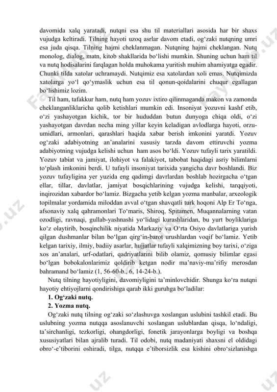 z imkoni darajasida foydalanadi, fikrlaydi, nutq irod qiladi. nutqda so‘zlovchining nutq a’zolari yaratgan ovoz, tovushlarning mayin-yo‘g‘onligi, tez-sekinligi, tiniq-shovqinliligi, bilimi, saviyasi, shevasi, o‘zbek tili lug‘at boyligidan qay darajada foydalana olishi, muomala madaniyati va boshqa shu kabi fazilatlari bilan bir qatorda nutqida mavjud bo‘lgan kamchilik va nuqsonlari ham namoyon bo‘ladi. til esa bunday kamchilik va nuqsonlardan xolidir. qisqasi, til va uning iste’mol jarayonidagi moddiy qobig‘i bo‘lgan nutq shaxsni jamiyat bilan bog‘lab turadi, insonlarning bir-biri bilan muloqotining asosi bo‘ladi. qisqasi, til aloqa materiali bo‘lsa, nutq aloqa shaklidir. tilni asrlar davomida xalq yaratadi, nutqni esa shu til materiallari asosida har bir shaxs vujudga keltiradi. tilning hayoti uzoq asrlar davom etadi, og‘zaki nutqning umri esa juda qisqa. tilning hajmi cheklanmagan. nutqning hajmi cheklangan. nutq monolog, dialog, matn, kitob shakllarida bo‘lishi mumkin. shuning uchun ham til va nutq hodisalarini farqlagan holda muhokama yuritish muhim ahamiyatga egadir. chunki tilda xatolar uchramaydi. nutqimiz esa xatolardan xoli emas. nutqimizda …