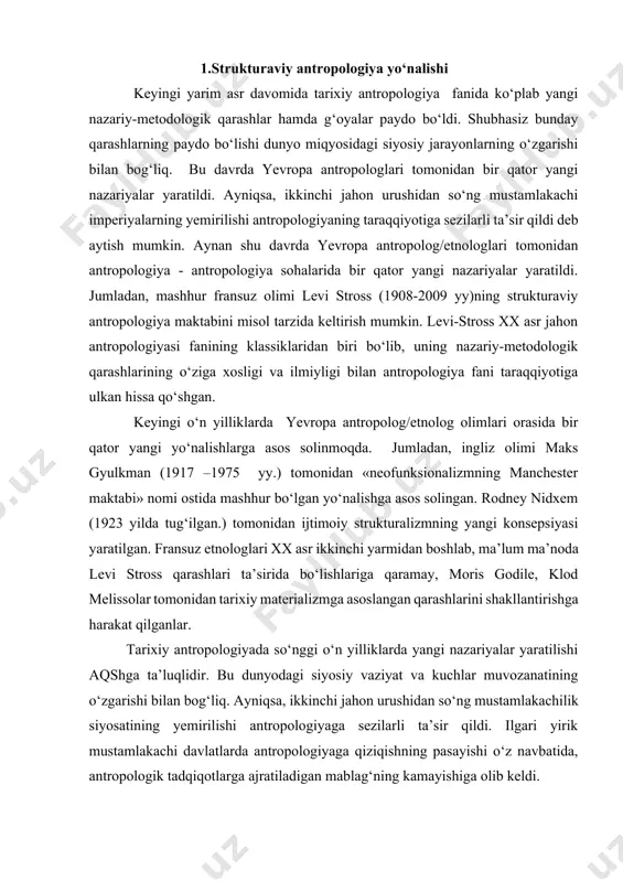 o‘zgarishi bilan bog‘liq. ayniqsa, ikkinchi jahon urushidan so‘ng mustamlakachilik siyosatining yemirilishi antropologiyaga sezilarli ta’sir qildi. ilgari yirik mustamlakachi davlatlarda antropologiyaga qiziqishning pasayishi o‘z navbatida, antropologik tadqiqotlarga ajratiladigan mablag‘ning kamayishiga olib keldi. niderlandiyada antropologiya va antropologiyaga amaliy qiziqishniing zaiflshuvi sababli, bir qator ilmiy tadqiqot institutlari yopildi. buyuk britaniya va fransiyada esa antropologiyaning fanlar tizimidagi mavqei pasaydi. biroq, bu yevropa mamlakatlarida tarixiy antropologiya fani butunlay inkor etildi degan ma’noni anglatmaydi. keyingi davrda yevropa olimlari tomonidan antropologiya sohasida bir qator yangi nazariyalar yaratildi. jumladan, ingliz olimi maks glyukman (1917-1975 yy) tomonidan “neofunksionalizmning manchester maktabi” nomi ostida mashhur bo‘lgan yo‘nalishga asos solingan. rodney nidxem (1923 yili tug‘ilgan) tomonidan ijtimoiy strukturalizmning yangi konsepsiyasi yaratilgan. fransiyada ham antropologiya rivojlanib garchi ular levi stross qarashlari ta’sirida bo‘lishiga qaramay, moris godile, klod melissolar tarixiy materializmga asoslangan qarashlarni shakllantirishga harakat qilishgan. xx asrning 50-yillaridan boshlab aqshda antropologiya, madaniy antropologiya nomi ostida nihoyatda rivojlandi hamda u o‘z ta’sirini yevropaga ham …