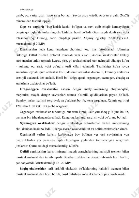 virak bo`lib, keng tarqalgan. xajmiy og`irligi 1200 dan 3100 kgg`m3 gacha o`zgaradi. orgonagen oxaktoshlar turkumiga bur xam kiradi. bur yumshoq gilli jins bo`lib, panjalar bin ishqalanganda eziladi. rangi oq, kulrang, sarg`ish yoki bo`zrang bo`ladi. xyemogyen oxaktoshlar dengiz suvlaridagi eritmalardan kaltsit mineralining cho`kishidan hosil bo`ladi. bularga asosan oxaktoshli tuf va oolitli oxaktoshlar kiradi. oxaktoshli tuflar kaltsiy karbonatga boy bo`lgan yer osti suvlarining yon bag`irliklardan yer yuzasiga oqib chiqadigan joylaridan to`planadigan serg`ovak jinslardir. quruq xoldagi mustaxkamligi 80mpa. oolitli oxaktoshlar kaltsit minerali mayda zarachalarining kaltsiyli tsement bilan mustaxkamlanishidan tarkib topadi. bunday oxaktoshlar dengiz tublarida hosil bo`lib, qat-qat yotadi. mustaxkamligi 16 -20 mpa. haqiq ohaktoshlar turli tarkibli ohaktosh bo`laklarining kaltsiyli tsement bilan mustahkamlanishidan hosil bo`lib, hosil bulishiga ko`ra ikkilamchi jins hisoblanadi. aralash ohaktoshlar dengiz va ko`l to`blarida keng tarkalgan bo`lib, organogen, hemeogen va chakik ohaktoshlardan hosil bo`ladi. bularga mergel misol bo`la oladi. mergel tarkibi doimiy bo`lmagan ohak va gildan iborat jinsdir. tyemirli jinslar yoki …
