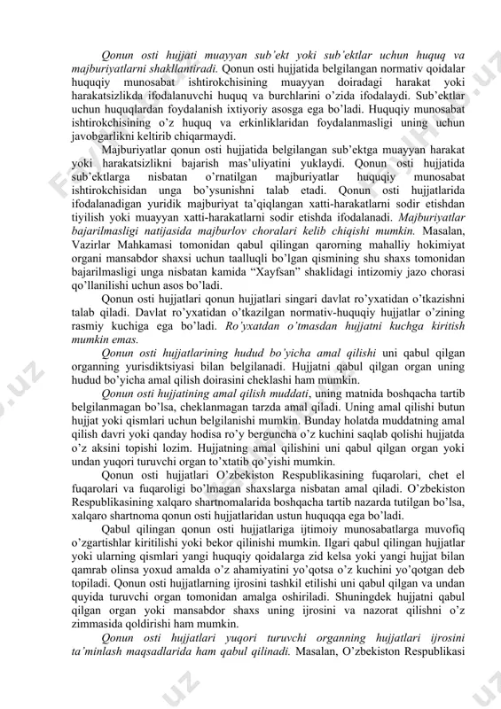 stitutsiyasi va qonunlariga mos kelishi talab qilinadi. agar hujjatda o’rnatilgan qoidalar ularga mos kelmagan taqdirda o’zbekiston respublikasining qonunlarida nazarda tutilgan tartibda bekor qilinadi. qonun osti hujjatlari xilma-xil bo’lganligi sababli turli mezonlar asosida tasniflanadi. ularning tasniflanishida quyidagi mezonlar muhim rol’ o’ynaydi: · huquqiy tartibga solish predmeti yoki tartibga solinayotgan ijtimoiy munosabatlarning turi; · huquqni yaratuvchi sub’ekt; · huquqiy hujjatning yuridik kuchi; · huquqiy hujjat harakat qiladigan hudud; · normativ-huquqiy hujjatning yuridik nomlanishi. qonun osti hujjati muayyan sub’ekt yoki sub’ektlar uchun huquq va majburiyatlarni shakllantiradi. qonun osti hujjatida belgilangan normativ qoidalar huquqiy munosabat ishtirokchisining muayyan doiradagi harakat yoki harakatsizlikda ifodalanuvchi huquq va burchlarini o’zida ifodalaydi. sub’ektlar uchun huquqlardan foydalanish ixtiyoriy asosga ega bo’ladi. huquqiy munosabat ishtirokchisining o’z huquq va erkinliklaridan foydalanmasligi uning uchun javobgarlikni keltirib chiqarmaydi. majburiyatlar qonun osti hujjatida belgilangan sub’ektga muayyan harakat yoki harakatsizlikni bajarish mas’uliyatini yuklaydi. qonun osti hujjatida sub’ektlarga nisbatan o’rnatilgan majburiyatlar huquqiy munosabat ishtirokchisidan unga bo’ysunishni talab …
