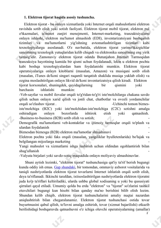 shinuvi - elektron pochta yoki faks orqali (masalan, yangiliklar byulletenlarida) bo'lajak va belgilangan mijozlarga marketing - yangi mahsulot va xizmatlarni ishga tushirish uchun oldindan ogohlantirish bilan shug'ullanish - -valyuta birjalari yoki savdo-sotiq maqsadida onlayn moliyaviy almashinuvlar. shuni aytish lozimki, "elektron tijorat" tushunchasiga qat'iy ta'rif berish bugungi kunda oddiy ish emas. gap shundaki, bir tomondan, ommaviy axborot vositalarida va taniqli nashriyotlarda elektron tijorat tovarlarni internet ishlatish orqali sotib olish, deya ta'riflanadi. ikkinchi tarafdan, ixtisoslashtirilgan nashriyotlarda elektron tijoratni juda ko'p ta'riflari keltiriladiki, ularda ushbu global xodisaning u yoki bu qususiyati qirralari qayd etiladi. umumiy qolda bu erda "elektron" va "tijorat" so'zlarini tashkil etuvchilari bugungi kun hisobi bilan qanday ma'no berishini bilib olish lozim. shundan kelib chiqib, elektron tijorat tushunchalarini amaliy nuqtai nazardan aniqlashtirish bilan chegaralanamiz. elektron tijorat tushunchasi ostida tovar buyurtmasini qabul qilish, to'lovni amalga oshirish, tovar (xizmat bajarilishi) etkazib berilishidagi boshqaruvda qatnashuvni o'z ichiga oluvchi operatsiyalarning (amallar) yopiq siklli texnologiyasi tushuniladi. …