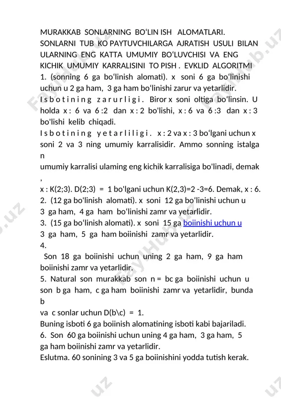 kirishi va bu tub ko'paytuvchilarning har biri shu yoyilmalardagi eng katta darajasi bilan olinishi kerak. shuning uchun 3600 va 288 sonlarining eng kichik umum iy karralisining yoyilmasiga 25, 32, 52 ko'paytuvchilar kiradi. demak, .£(3600,288) = = 25.32.52 = 7200. berilgan sonlarning eng katta umumiy bo‘luvchisini topish uchun: 1) berilgan har bir sonning kanonik ko‘rinishi yoziladi; 2) berilgan hamma sonlarning umumiy tub ko‘paytuvchilari ko‘paytmasi hosil qilinadi, bunda tub ko‘paytuvchilarning har birini berilgan sonlar yoyilmasiga kirgan eng kichik ko‘rsatkichi bilan olinadi; 3) bu ko‘paytmaning qiymatini topamiz, u berilgan sonlaming eng kichik umumiy karralisi boiadi. 5- misol. 60, 252, 264 sonlarining eng katta um um iy boiuvchisini va eng kichik umumiy karralisini toping. y e c h i s h. har bir son 60 = 22 ■ 3 • 5, 252 = 22 • 32 • 7, 264 = 23 • 3 • 11 ko‘rinishda yoziladi. berilgan sonlarning eng katta umumiy boiuvchisini topish …