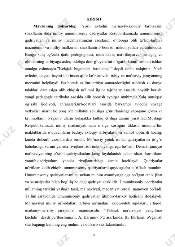 illat qadriyatlarini to’g’ri baholashga va uni yanada rivojlantirish imkoniyatiga ega bo’ladi. demak, jamiyat ma’naviyatining o’sishi qadriyatlardan keng foydalanish uchun shart-sharoitlarni yaratib,qadriyatlarni yanada rivojlantirishga zamin hozirlaydi. qadriyatlar ta’rifidan kelib chiqib, umuminsoniy qadriyatlarni quyidagicha ta’riflash mumkin. umuminsoniy qadriyatlar-millat uchun muhim axamiyatga ega bo’lgan etnik jihat va xususiyatlar bilan bog’liq holdagi qadriyat shaklidir. umuminsoniy qadriyatlar millatning tarixini yashash tarsi, ma’naviyati, madaniyati orqali namoyon bo’ladi. ta’lim jarayonida umuminsoniy qadriyatlar ijtimoiy-tarixiy hodisani ifodalaydi. ma’naviyat milliy urf-odatlar, tarbiya an’analari, axloq-odob aqidalari, e’tiqod, madaniy-ma’rifiy jarayonlar majmuasidir. “yuksak ma’naviyat yengilmas kuchdir” deydi yurtboshimiz i. a. karimov o’z asarlarida. bu fikrlarini o‘rganish shu bugungi kunning eng muhim va dolzarb vazifalaridandir. kurs ishi mavzusining maqsadi. ma’naviy qadriyatlar-bu falsafiy va ijtimoiy tushunchalar bo’lib, insonni o’rab olgan atrof-muhitni amaliy jihatdan o’zlashtirish natijasida vujudga keladi. ta’lim tarbiya jarayonida ma’naviy qadriyatlar ijtimoiy tarixiy hodisani ifodalaydi. umuman xulosa qilib aytganda bugungi yoshlarni mustaqillik ruhida tarbiyalashdan maqsad, ta’lim-tarbiya samaradorligini oshirish bilan birga jamiyatimizning iqtisodiy, ijtimoiy, siyosiy …