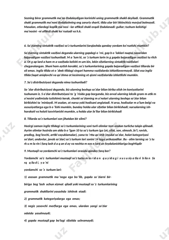 padigan umumlashtirilgan, mavhum lug'aviy ma'no. so‘zlarni turkum larga ajratish aslida ularning leksik-grammatik xususiyatlarini ochib berish bilan uzviy bog‘liq bo‘lgan muammodir. biz ta h lil q ilay o tg an konsepsiya so 'zlarn in g leksik-sem antik x u su siy atlarin i um um an ch etlash tirg an d ek , gram m atik xususiyatlardan faqat sintaktik tomoninigina nazarda tutib, ulami (so‘zlami) morfologiyadan ajratib qo‘ygandek tuyuladi. 5.so‘zning grammatik shakli nima? sozning biror grammatik ma’no ifodalaydigan korinishi uning grammatik shakli deyiladi. grammatik shakl grammatik ma’noni ifodalashning eng zaruriy sharti, tilda ular biri ikkinchisiz mavjud bolmaydi. masalan, otlardagi koplik ma’nosi –lar affiksli shakl orqali ifodalanadi: gullar; tushum kelishigi ma’nosini –ni affiksli shakl ko`rsatadi va h.k. 6. so‘zlarning sintaktik vazifasi so‘z turkumlarini farqlashda qanday yordam ko‘rsatishi mumkin? so'zlarning sintaktik vazifasi deganda ularning gapdagi o ‘rni, gap b o ‘laklari nuqtai nazaridan bajaradigan vazifasi tushuniladi. m a ’lum ki, so ‘z turkum larin …