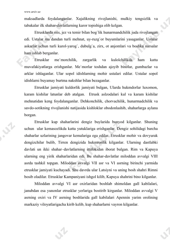ilar. etrusklar kampaniyani ishgol kilib, kapuya shahrini bino kilganlar. miloddan avvalgi vi asr oxirlaridan boshlab shimoldan gall kabilalari, janubdan esa yunonlar etrusklar yerlariga bostirib kirganlar. miloddan avvalgi v asrning oxiri va iv asrning boshlarida gall kabilalari apennin yarim orolining markaziy viloyatlarigacha kirib kelib, kup shaharlarni vayron kilganlar. miloddan avvalgi 524 yilda kum shahri tirani aristodem kushinlari etrusklarni tor-mor kiladi. bir kancha vaktdan keyin aristodem kushinlari latsiyadagi aritsiya yonidagi jangda etrusklarni yana mag`lubiyatga uchratadi. miloddan avvalgi 474 yilda yunonlar kum shahri yakindagi dengiz jangida etrusklarning flotini tor-mor etadi. shimolidan gallar, janubdan yunonlarning ketma-ket bergan zarbalari natijasida etrusklar kup mulklaridan ajraladilar. shu davrda apennin yarim orolidagi bir kancha shaharlar etrusklarning shahar-davlatlari ittifokiga karshi kuzg`olon kutarganlar. shunday kilib, shimoldan gall, janubdan yunonlarning hujumlari va italiya shaharlaridagi kuzg`olonlar natijasida etrusk jamiyati kuchdan ketib kulaydi. ular siyosiymustakillikdan mahrum bulgach, asta–sekin italiya aholisi bilan kushilib, ularga singib ketganlar. ular apennin aholisining madaniy tarakkiyotida muhim urin tutadilar. …