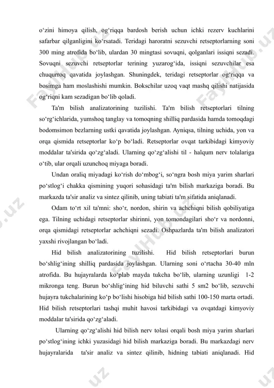 i. odam to‘rt xil ta'mni: sho‘r, nordon, shirin va achchiqni bilish qobiliyatiga ega. tilning uchidagi retseptorlar shirinni, yon tomondagilari sho‘r va nordonni, orqa qismidagi retseptorlar achchiqni sezadi. oshpazlarda ta'm bilish analizatori yaxshi rivojlangan bo‘ladi. hid bilish analizatorining tuzilishi. hid bilish retseptorlari burun bo‘shlig‘ining shilliq pardasida joylashgan. ularning soni o‘rtacha 30-40 mln atrofida. bu hujayralarda ko‘plab mayda tukcha bo‘lib, ularning uzunligi 1-2 mikronga teng. burun bo‘shlig‘ining hid biluvchi sathi 5 sm2 bo‘lib, sezuvchi hujayra tukchalarining ko‘p bo‘lishi hisobiga hid bilish sathi 100-150 marta ortadi. hid bilish retseptorlari tashqi muhit havosi tarkibidagi va ovqatdagi kimyoviy moddalar ta'sirida qo‘zg‘aladi. ularning qo‘zg‘alishi hid bilish nerv tolasi orqali bosh miya yarim sharlari po‘stlog‘ining ichki yuzasidagi hid bilish markaziga boradi. bu markazdagi nerv hujayralarida ta'sir analiz va sintez qilinib, hidning tabiati aniqlanadi. hid bilishning odam uchun ahamiyati katta. bu xususiyat yordamida biz atrof-muhit havosining toza va iflosligini, iste'mol qilinadigan taom va ichimliklarni hidiga qarab, ularning sifatini, …