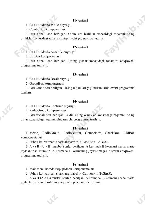l hajmining to’liq kilobaytlarda ifodalovchi programma tuzilsin. (1kb=1024 bayt) 18-variant 1. bitbtn komponenti, tspeedbutton, tnotebook, ttabbednotebook komponentalari 2. memo kompanentasi; 3. og`irlik m kilogramda berilgan. undagi to`liq tonnalar sonini aniqlovchi programma tuzilsin. (1t=1000kg) 19-variant 1. tmaskedit, toutline, tstringgrid, tdrawgrid, timage, komponentalari; 2. ushbu ko’rsatmani sharxlang memo1->lines->add(edit1->text); 3. uzunlik l santimetrda berilgan. undagi to`liq metrlar sonini aniqlovchi programma tuzilsin. (1m=100sm) 20-variant 1. tshape, tbevel, theader, tscrollbox komponentalari; 2. stringgrid komponentasi 3. koeffisentlari berilgan, chiziqli tenglamalar sistemasi yechimlarini aniqlaydigan programma tuzilsin. ; ; 21-variant 1. borland c++ builder 6 dasturlash muhitining komponentalar palitrasi 2. ushbu turlar haqida yozing int, float; 3. a, b, c koeffisentlari berilgan, kvadrat tenglamaning diskriminanti noldan katta bo`lsa uning yechimlarini aniqlaydigan programma tuzilsin. ; ; ; 22-variant 1. c++ builder komponentalarning xususiyatlari (properties). 2. ushbu ko’rsatmani sharxlang label1->caption=booltostr(true); 3. a va b koeffisentlari berilgan, chiziqli tenglamaning yechimini (x ni) aniqlaydigan programma tuzilsin. 23-variant 1. c++ builder komponentalarning xodisalari …
