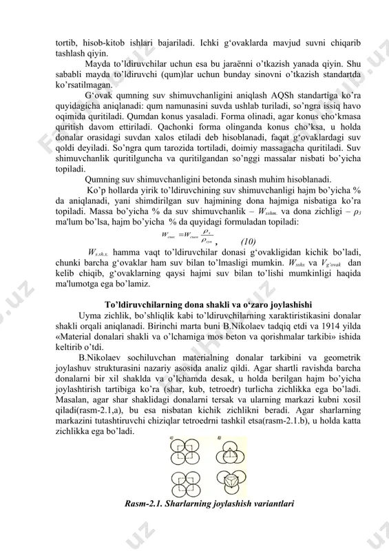 yirik to‘liruvchilarnamunasi suvga 48 soat davomida solib qo’yiladi, so’ngra 1soat ëki boshqa vaqtda texnik shartlar ëki texnik talablarga ko’ra donalar yuzasidagi suvlardan qutuladi va torozida tortib olinadi: , (9) bu yerda: mssh – suvga shimdirilgan to’ldiruvchilar namunasining massasi, g. sinash natijasida donalar yuzasidagi suvni yo’qotish maxsus jaraënga kiritiladi. o‘zrst 722-96 “suv shimuvchanlikni aniqlash usuli” bo’yicha shag‘al yoki chaqiq tosh yuzasi yumshoq latta bilan artiladi. yirik g‘ovakli to’ldiruvchilarning suv shimuvchanligi perforirlangan konteynerlarda aniqlanadi. konteyner va undagi to‘ldiruvchilar namunasi birgalikda suvga solib qo’yiladi, 10 min suvdan chiqarib qo’yilib (ortikcha suvdan xalos etiladi), so’ngra tarozida tortib, hisob-kitob ishlari bajariladi. ichki g‘ovaklarda mavjud suvni chiqarib tashlash qiyin. mayda to’ldiruvchilar uchun esa bu jaraënni o’tkazish yanada qiyin. shu sababli mayda to’ldiruvchi (qum)lar uchun bunday sinovni o’tkazish standartda ko’rsatilmagan. g‘ovak qumning suv shimuvchanligini aniqlash aqsh standartiga ko’ra quyidagicha aniqlanadi: qum namunasini suvda ushlab turiladi, so’ngra issiq havo oqimida quritiladi. qumdan konus yasaladi. forma olinadi, agar konus …