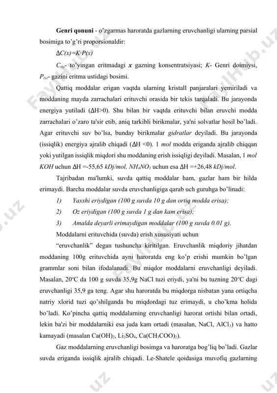 ydi, u cho’kma holida bo’ladi. ko’pincha qattiq moddalarning eruvchanligi harorat ortishi bilan ortadi, lekin ba'zi bir moddalarniki esa juda kam ortadi (masalan, nacl, alcl3) va hatto kamayadi (masalan ca(oh)2, li2so4, ca(ch3coo)2). gaz moddalarning eruvchanligi bosimga va haroratga bog’liq bo’ladi. gazlar suvda eriganda issiqlik ajralib chiqadi. le-shatele qoidasiga muvofiq gazlarning eruvchanligi harorat ko’tarilganda kamayadi. bosim oshgan sari esa, genri qonuniga muvofiq gazlarning eruvchanligi ortadi. 4. eritmalarning konsentratsiyasini ifodalash usullari ma'lum miqdordagi (og’irlik yoki hajmdagi) eritmada erigan moddaning miqdoriga (og’irlik yoki hajmiy) konsentratsiya deyiladi. eritmalarning konsentratsiyasi miqdor jihatdan har hil usullarda ifodalanadi. 1) erigan moddaning massa ulushlarida (birining ulushlarida yoki foizlarda) . 2) eritmaning o’zagarmas hajmdagi konsentratsiyasi: molyar konsentratsiya, ekvivalent-molyar konsentratsiya va titr bilan. 3) erituvchining o’zgarmas miqdordagi erigan moddaning konsentratsiyasi - molyallik bilan ifodalanadi. konsentratsiyani erigan moddaning massa ulushlarida ifodalanishi. erigan modda massasining (m modda) eritma massasiga (m) nisbati, erigan moddaning massa ulushi (w) deyiladi:) bu formula erigan modda massasini eritmaning …