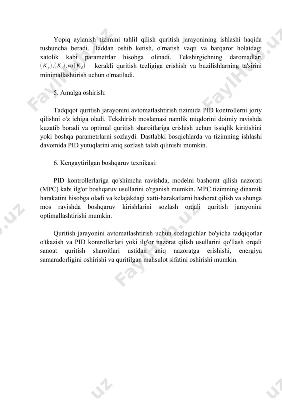 shish uchun issiqlik kiritishini yoki boshqa parametrlarni sozlaydi. dastlabki bosqichlarda va tizimning ishlashi davomida pid yutuqlarini aniq sozlash talab qilinishi mumkin. 6. kengaytirilgan boshqaruv texnikasi: pid kontrollerlariga qo'shimcha ravishda, modelni bashorat qilish nazorati (mpc) kabi ilg'or boshqaruv usullarini o'rganish mumkin. mpc tizimning dinamik harakatini hisobga oladi va kelajakdagi xatti-harakatlarni bashorat qilish va shunga mos ravishda boshqaruv kirishlarini sozlash orqali quritish jarayonini optimallashtirishi mumkin. quritish jarayonini avtomatlashtirish uchun sozlagichlar bo'yicha tadqiqotlar o'tkazish va pid kontrollerlari yoki ilg'or nazorat qilish usullarini qo'llash orqali sanoat quritish sharoitlari ustidan aniq nazoratga erishishi, energiya samaradorligini oshirishi va quritilgan mahsulot sifatini oshirishi mumkin.