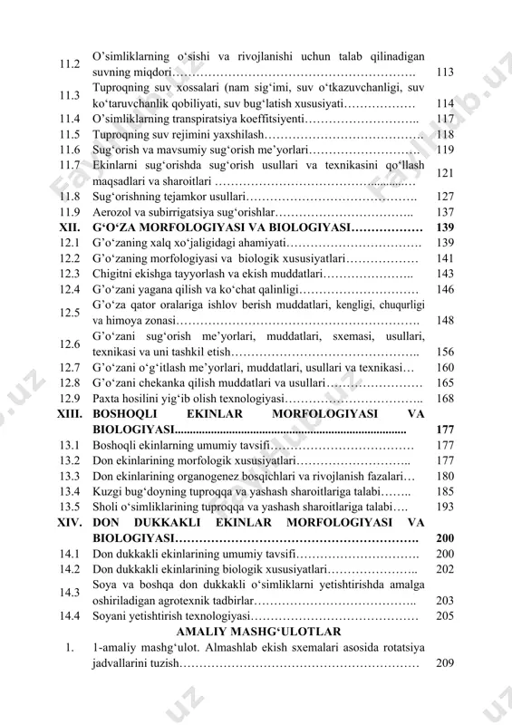 ni lalmikorlik yerlarda amalga oshirish tizimi……………………………………………….. 97 9.8 qishloq xo‘jalik ekinlarini ekishdan oldin yerlarni tekislash usullari 99 9.9 tuproqqa ekin ekishdan oldin va ekin ekkandan keyin ishlov berish.. 101 x. urug‘ni ekish…………………………………………………... 105 10.1 qishloq xo‘jalik ekinlarini o‘z vaqtida va sifatli ekishning ahamiyati 105 10.2 qishloq xo‘jalik ekinlarini ekish usullari……………………………. 105 10.3 ekish muddatlari, me’yori va chuqurligi…………………………….. 108 xi. o‘simliklarni sug‘orish………………………………….. 113 11.1 o’simlik hayotida va tuproqda suvning ahamiyati………………… 113 11.2 o’simliklarning o‘sishi va rivojlanishi uchun talab qilinadigan suvning miqdori……………………………………………………. 113 11.3 tuproqning suv xossalari (nam sig‘imi, suv o‘tkazuvchanligi, suv ko‘taruvchanlik qobiliyati, suv bug‘latish xususiyati……………… 114 11.4 o’simliklarning transpiratsiya koeffitsiyenti……………………….. 117 11.5 tuproqning suv rejimini yaxshilash…………………………………. 118 11.6 sug‘orish va mavsumiy sug‘orish me’yorlari………………………. 119 11.7 ekinlarni sug‘orishda sug‘orish usullari va texnikasini qo‘llash maqsadlari va sharoitlari …………………………………...........… 121 11.8 sug‘orishning tejamkor usullari……………………………………. 127 11.9 aerozol va subirrigatsiya sug‘orishlar…………………………….. 137 xii. g‘o‘za morfologiyasi va biologiyasi……………… 139 12.1 g’o‘zaning xalq xo‘jaligidagi ahamiyati……………………………. 139 …