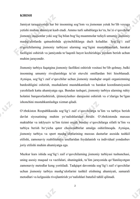 n tashqari, jismoniy tarbiya ularning ruhiy holatini barqarorlashtirish, ijtimoiylashuv darajasini oshirish va o‘zlariga bo‘lgan ishonchini mustahkamlashga xizmat qiladi. o‘zbekiston respublikasida sog‘lig‘i zaif o‘quvchilarga ta’lim va tarbiya berish davlat siyosatining muhim yo‘nalishlaridan biridir. o‘zbekistonda maxsus maktablar va inklyuziv ta’lim tizimi orqali bunday o‘quvchilarga sifatli ta’lim va tarbiya berish bo‘yicha qator chora-tadbirlar amalga oshirilmoqda. ayniqsa, jismoniy tarbiya va sport mashg‘ulotlarining maxsus dasturlar asosida tashkil etilishi, zamonaviy reabilitatsiya usullaridan foydalanish va individual yondashuv joriy etilishi muhim ahamiyatga ega. mazkur kurs ishida sog‘lig‘i zaif o‘quvchilarning jismoniy tarbiyasi tushunchasi, uning asosiy maqsad va vazifalari, shuningdek, ta’lim jarayonida qo‘llanilayotgan zamonaviy metodlar keng yoritiladi. tadqiqot davomida sog‘lig‘i zaif o‘quvchilar uchun jismoniy tarbiya mashg‘ulotlarini tashkil etishning ahamiyati, samarali metodlari va kelgusida rivojlantirish yo‘nalishlari batafsil tahlil qilinadi. kurs ishining dolzarbligi shundan iboratki, hozirgi kunda sog‘lig‘i zaif o‘quvchilarning jismoniy tarbiyasi nafaqat ularning sog‘ligini yaxshilash, balki kelajakda ijtimoiy muhitga moslashishlari uchun ham zaruriy vosita sifatida qaralmoqda. shu bois, ushbu tadqiqot natijalari …