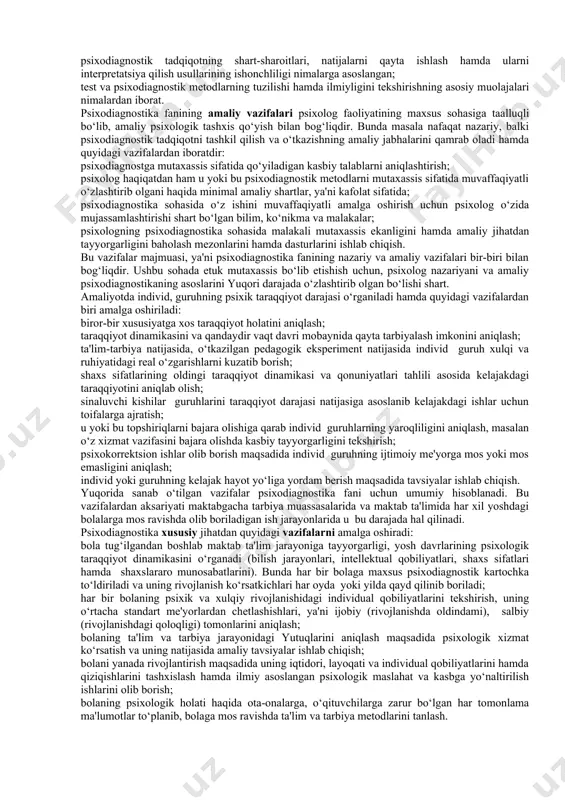 diagnostik metodlarning tuzilishi hamda ilmiyligini tekshirishning asosiy muolajalari nimalardan iborat. psixodiagnostika fanining amaliy vazifalari psixolog faoliyatining maxsus sohasiga taalluqli bo‘lib, amaliy psixologik tashxis qo‘yish bilan bog‘liqdir. bunda masala nafaqat nazariy, balki psixodiagnostik tadqiqotni tashkil qilish va o‘tkazishning amaliy jabhalarini qamrab oladi hamda quyidagi vazifalardan iboratdir: psixodiagnostga mutaxassis sifatida qo‘yiladigan kasbiy talablarni aniqlashtirish; psixolog haqiqatdan ham u yoki bu psixodiagnostik metodlarni mutaxassis sifatida muvaffaqiyatli o‘zlashtirib olgani haqida minimal amaliy shartlar, ya'ni kafolat sifatida; psixodiagnostika sohasida o‘z ishini muvaffaqiyatli amalga oshirish uchun psixolog o‘zida mujassamlashtirishi shart bo‘lgan bilim, ko‘nikma va malakalar; psixologning psixodiagnostika sohasida malakali mutaxassis ekanligini hamda amaliy jihatdan tayyorgarligini baholash mezonlarini hamda dasturlarini ishlab chiqish. bu vazifalar majmuasi, ya'ni psixodiagnostika fanining nazariy va amaliy vazifalari bir-biri bilan bog‘liqdir. ushbu sohada etuk mutaxassis bo‘lib etishish uchun, psixolog nazariyani va amaliy psixodiagnostikaning asoslarini yuqori darajada o‘zlashtirib olgan bo‘lishi shart. amaliyotda individ, guruhning psixik taraqqiyot darajasi o‘rganiladi hamda quyidagi vazifalardan biri amalga oshiriladi: …