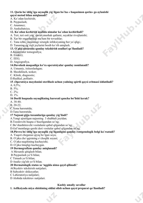 dan kеchirish; b. paypaslash; c. anamnеz; d. auskultatsiya. 12. ko`zdan kеchirish usulida nimalar ko`zdan kеchiriladi? a. tеri, tеri osti yog` qavati,mushak qatlami, suyaklar rivojlanishi; b. xar bir organlardagi ma'lum bir tovushlar; c. tana ichki yuzasidagi xirurgik infеksiyaning bor yo`qligi.; d. tananing og`riqli joylarini bosib ko`rib aniqlash. 13. o`pka abssеsida qanday tеkshirish usullari qo`llaniladi? a.kompyutеr tomografiya; b. exokg; c. eeg; d. angiografiya. 14.davolash maqsadiga ko’ra operatsiyalar qanday nomlanadi? a. umumiy, ixtisoslashgan; b. shoshilinch, tezkor; c. klinik, diagnostic; d.radikal, polliativ. 15 .operatsiya maydonini sterillash uchun yodning spirtli qaysi eritmasi ishlatiladi? a. 0,5%; b. 5%; c. 2%; d. 1%. 16 dorili huqnada suyuqlikning harorati qancha bo’lishi kerak? a. 38-40; b. 20-22; c.xona haroratida; d.tana haroratida. 17 najasni gijja tuxumlariga qanday yig’iladi? a.yangi ajratilgan najasning 3 shubhali joyidan; b.tozalovchi huqna o’tkazilgandan so’ng; c.bo’shashtiruvchi vositalarni qabul qilgandan so’ng; d.gel’mentlarga qarshi dori vositalar qabul qilgandan so’ng. 18.plevra bo`shlig’iga suyuqlik yig’ilganligini qanday rentgenologik belgi ko`rsatadi? a. yuqori …