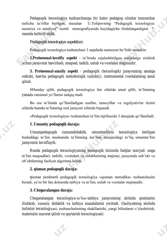 a tushunchasiga bir kator pedagog olimlar tomonidan turlicha ta’riflar berilgan, masalan u.tolipovning “pedagogik texnologiya: nazariya va amaliyot” nomli monografiyasida kuyidagicha ifodalanganligini 7- rasmda keltirib utdik. pedagogik texnologiya aspektlari. pedagogik texnologiya tushunchasi 3 aspektda namoyon bo’lishi mumkin: 2.protsessual-tavsifiy aspekt - ta’limda rejalashtirilgan natijalarga erishish uchun jarayonni tasvirlash, maqsad, tarkib, uslub va vositalar majmuidir. 3. protsessual-amaliy aspekt - pedagogik (texnologik) jarayonning amalga oshishi, barcha pedagogik metodologik (uslubiy), instrumental vositalarning amal qilish. shunday qilib, pedagogik texnologiya fan sifatida amal qilib, ta’limning yanada ratsional yo’llarini tadqiq etadi. bu esa ta’limda qo’llaniladigan usullar, tamoyillar va regulyativlar tizimi sifatida hamda ta’limning real jarayoni sifatida bajaradi. «pedagogik texnologiya» tushunchasi ta’lim tajribasida 3 darajada qo’llaniladi: 1. umumiy pedagogik daraja: umumpedagogik (umumdidaktik, umumtarbiya) texnologiya berilgan hududdagi ta’lim maskanida ta’limning ma’lum darajasidagi to’liq umumta’lim jarayonini tavsiflaydi. bunda pedagogik texnologiyaning pedagogik tizimida farqlar mavjud: unga ta’lim maqsadlari, tarkibi, vositalari va uslublarining majmui, jarayonda sub’ekt va ob’ektlarning faoliyat algoritmi kiradi. 2. qisman …