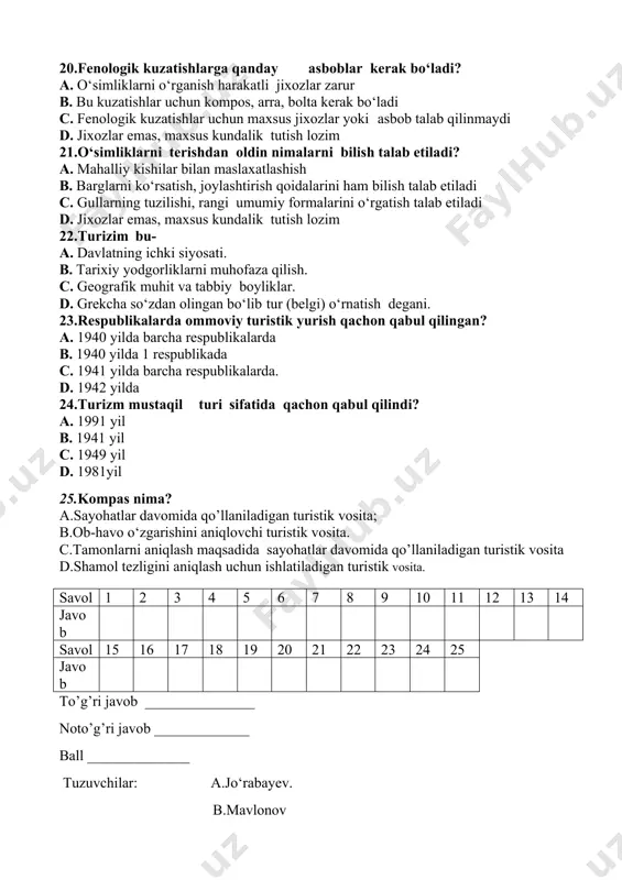 .respublikada o‘zbekturizm kompaniyasi vazifalari nimalardan iborat? a. axolining madaniy dam olishlari va sayohat qilishini ta’minlash; ulug‘ allomalar xotirasiga bagishlab qurilgan maqbaralar, b. ulug‘ allomalar xotirasiga bagishlab qurilgan maqbaralar, yodgorliklar maskanlarini ziyorat qilish c. turizm bo‘yicha madaniy xizmatlarni kengaytirish chet mamlakatlarg a sayoxat qilish d. axolining madaniy dam olishlari va sayohat qilishini ta’minlash 18.qanday ulovlar va moslamalarda sayoxat qilish mumkin? a. avtomobil, mototsikl, velosiped, qayiq; b. tez oqar daryolarda qayiq; c. faqat otlarda; d. velosiped, qayiq; 19.turizm bo’yicha musobaqalar qayerlarda o‘tkazadilar? a. daryo, soxillari, yoki uncha baland bo‘lmagan tog‘ zonalarida o‘tkaziladi b. bahor, kuz, xamda ta’til vaqtlarida o‘tkaziladi c. musobaqalar asosiy manzilga borgandan so‘ng o‘tkaziladi. d. o‘zi sayohat bo‘lsa musoboaqlar o‘tkazilmaydi 20.fenologik kuzatishlarga qanday asboblar kerak bo‘ladi? a. o‘simliklarni o‘rganish harakatli jixozlar zarur b. bu kuzatishlar uchun kompos, arra, bolta kerak bo‘ladi c. fenologik kuzatishlar uchun maxsus jixozlar yoki asbob talab qilinmaydi d. jixozlar emas, maxsus kundalik tutish lozim 21.o‘simliklarni terishdan …