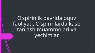 o’spirinlik davrida o'quv faoliyati. o’spirinlarda kasb tanlash muammolari va yechimlar — PPTX