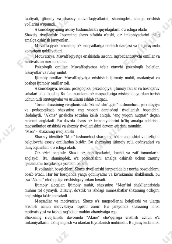 qori natijalarga erishish, yuqori sifatli ishlarni amalga oshirish va shaxsiy qoniqish hissini oshirish bilan bog'liq. bunday shaxslar odatda o'zlarining kuchli tomonlarini rivojlantirishga va yangi imkoniyatlardan foydalanishga intilishadi. "akme" (yoki "akmeologiya") — bu inson faoliyatining yuqori bosqichlarini o'rganadigan fan. ushbu so'z yunoncha "akme" so'zidan kelib chiqqan bo'lib, "yuksak nuqta" yoki "piktur" degan ma'noni anglatadi. akmeologiya inson hayoti, faoliyati, ijtimoiy va shaxsiy muvaffaqiyatlarini, shuningdek, ularga erishish yo'llarini o'rganadi. akmeologiyaning asosiy tushunchalari quyidagilarni o'z ichiga oladi: shaxsiy rivojlanish: insonning shaxs sifatida o'sishi, o'z imkoniyatlarini to'liq amalga oshirish jarayonlari. muvaffaqiyat: insonning o'z maqsadlariga erishish darajasi va bu jarayonda ko'rsatgan qobiliyatlari. motivatsiya: muvaffaqiyatga erishishda insonni rag'batlantiruvchi omillar va motivatsion mexanizmlar. psixologik omillar: muvaffaqiyatga ta'sir etuvchi psixologik holatlar, hissiyotlar va ruhiy muhit. ijtimoiy omillar: muvaffaqiyatga erishishda ijtimoiy muhit, madaniyat va boshqa ijtimoiy omillar roli. akmeologiya, asosan, pedagogika, psixologiya, ijtimoiy fanlar va boshqaruv sohalari bilan bog'liq. bu fan insonlarni o'z maqsadlariga erishishida yordam berish uchun turli strategiyalar …