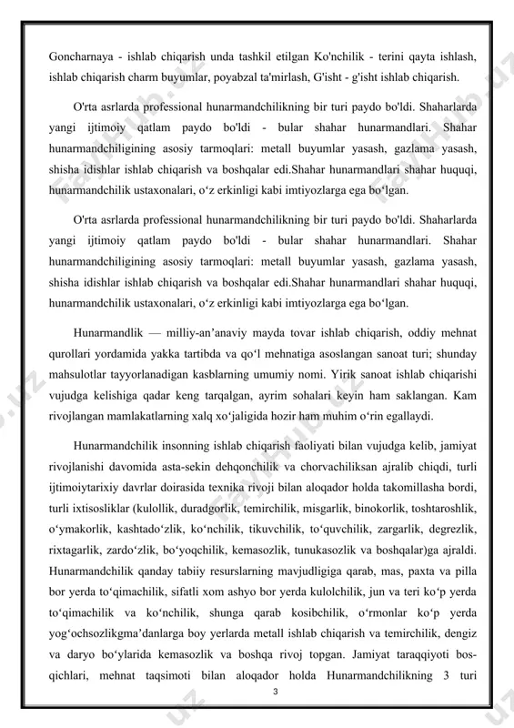 orlik, toshtaroshlik, oʻymakorlik, kashtadoʻzlik, koʻnchilik, tikuvchilik, toʻquvchilik, zargarlik, degrezlik, rixtagarlik, zardoʻzlik, boʻyoqchilik, kemasozlik, tunukasozlik va boshqalar)ga ajraldi. hunarmandchilik qanday tabiiy resurslarning mavjudligiga qarab, mas, paxta va pilla bor yerda toʻqimachilik, sifatli xom ashyo bor yerda kulolchilik, jun va teri koʻp yerda toʻqimachilik va koʻnchilik, shunga qarab kosibchilik, oʻrmonlar koʻp yerda yogʻochsozlikgmaʼdanlarga boy yerlarda metall ishlab chiqarish va temirchilik, dengiz va daryo boʻylarida kemasozlik va boshqa rivoj topgan. jamiyat taraqqiyoti bos-qichlari, mehnat taqsimoti bilan aloqador holda hunarmandchilikning 3 turi shakllangan: 1) uy hunarmandchiligi; 2) buyurtma bilan mahsulot tayyorlaydigan hunarmandchilik 3) bozor uchun mahsulot tayyorlaydigan hunarmandchilik. uy hunarmandchiligi kapitalizmga qadar boʻlgan davrlarda hunarmandchilikning eng koʻp tarqalgan turi boʻldi. hunarmandchilikning bu turi natural xoʻjalikning ajralmas qismi hisoblanadi. shaharlar rivoji buyurtma bilan hunarmandchilik mahsulotlari tayyorlash va bozorga hunarmandchilik mahsulotlari ishlab chiqarishning jadal oʻsishi bilan uzviy bogʻliq. natijada hunarmandchilik mahsulotlari tovarga aylandi, tovar ayirboshlash uchun ishlab chiqariddi. davr taqozosi bilan hunarmandchilining yangi-yangi turlari vu-judga keldi. …