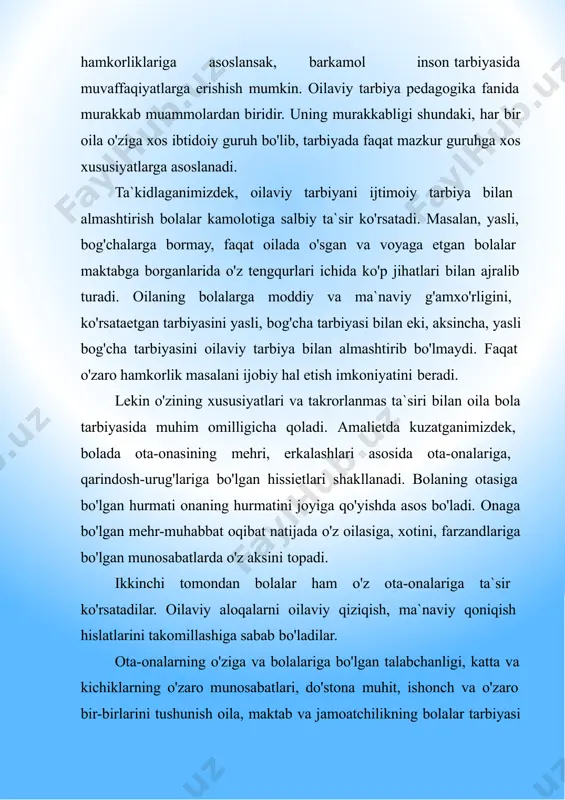 batlari haqida gapiradilar. shu sababli ham mana shunday toifa oilalarida tarbiya topaetgan bolalar boshqa ota-onalarning ko'chada, jamoat joylaridagi haet faoliyatlariga qarab o'z ota-onalariga baho beradilar. to'plangan tajribalarni yasli, bog'cha, maktabdagi o'rtoqlari bilan muhokama qiladilar va hokazo. oilalarning bolalar tarbiyasi uchun imkoniyat doiralari ancha keng bo'lib, ko'plab oilalarimiz moddiy jihatdan yaxshi ta`minlangan. ota- onaning ko'pi eng kamida o'rta ma`lumotli. bunday holatlar ota- onalarning pedagogika, psixologiya sohasidagi bilimlar bilan qurollanishiga va maktab bilan hamkorlikda bolalar tarbiyasini yaxshilash imkoniyatlarini yaratadi. ota-onalarning bilim saviyasi, umumiy tarbiyaga oid madaniyati, ijtimoiy intilishlari va talablari, bolalar tarbiyasiga nisbatan turlicha munosabatlari, shakllangan haetiy tajribalari, tarbiya va ijtimoiy taraqqiet natijasida hosil qilgan ishonch va e`tiqodlari, oiladagi o'ziga xoslik bolalar tarbiyasiga salmoqli ta`sir ko'rsatadi. ko'plab qishloq oilalarida ma`lum darajada bolalar tarbiyasi yuzasidan jamoatchilik erdami mavjudligiga qaramasdan tarbiyaviy kuchlarning bir butunligiga erishilmagan, o'zaro hamkorlikni qanday tashkil etish mumkinligi haqida ma`lumot etarli emas. o'qituvchilar ham sinf ota- onalar majlisining o'tkazilishi maktab va …