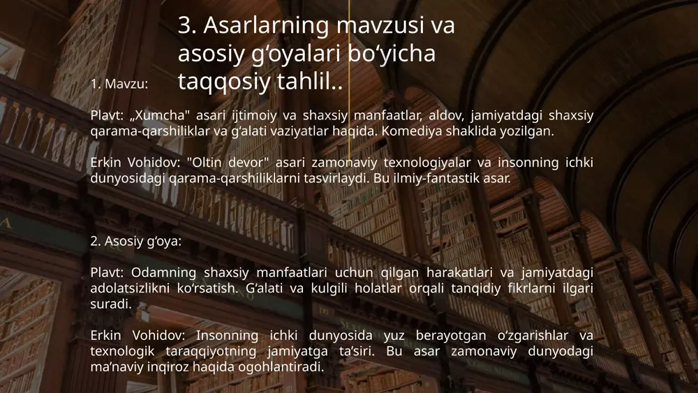 iy e'tibor kulgili vaziyatlar va komedik holatlarga qaratilgan. 8. asarlardagi badiiy detallarning taqqosiy tahlili 1. erkin vohidov, "oltin devor" badiiy detallarning mazmuni: vohidovning "oltin devor" asarida badiiy detallarning asosiy rolini simbolik elementlar o‘ynaydi. masalan, oltin devor o‘zi bir metafora sifatida insonning ichki va tashqi to‘siqlarini aks ettiradi. ushbu badiiy detal orqali asardagi ma’naviy inqiroz, texnologiya va insoniyat o‘rtasidagi kurashlar, hamda ma'naviy qadriyatlarni tasvirlashga harakat qilingan. peyzaj va kattaliklarni tasvirlashda tabiiy va ijtimoiy muhitning g‘ayritabiiy ko‘rinishlari ham qo‘llaniladi. badiiy detallarning ko‘pchiligi zamonaviy dunyo va uning noaniq yoki falsafiy ta’sirlarini aks ettiradi. 2. titus maktsiy plavt, "xumcha" badiiy detallarning mazmuni: plavtning "xumcha" asarida badiiy detallarning ko‘pi komediyaga xizmat qiladi. asarda realistik va kulgili detal va tavsiflar ko‘p uchraydi. masalan, shahar ko‘chalaridagi kundalik hayot, kichik jamiyatdagi odamlar, va ixtiyoriy muammolar. bu badiiy detallarning maqsadi — asarda kulgili, o‘zgaruvchan va ijtimoiy muammolarga oid vaziyatlarni ta’kidlashdir. plavt o‘z asarida oddiy va hayotiy tafsilotlar orqali o‘quvchiga …