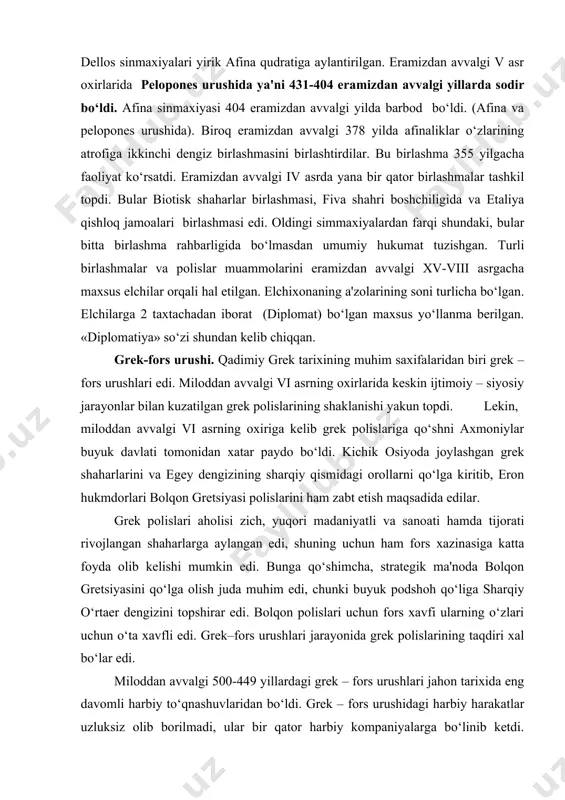 bolqon gretsiyasini qo‘lga olish juda muhim edi, chunki buyuk podshoh qo‘liga sharqiy o‘rtaer dengizini topshirar edi. bolqon polislari uchun fors xavfi ularning o‘zlari uchun o‘ta xavfli edi. grek–fors urushlari jarayonida grek polislarining taqdiri xal bo‘lar edi. miloddan avvalgi 500-449 yillardagi grek – fors urushlari jahon tarixida eng davomli harbiy to‘qnashuvlaridan bo‘ldi. grek – fors urushidagi harbiy harakatlar uzluksiz olib borilmadi, ular bir qator harbiy kompaniyalarga bo‘linib ketdi. nihoyatda kuchli dushman ustidan qozongan g‘alaba qadimiy greklarning ijtimoiy – iqtisodiy, siyosiy va madaniy hayotining hamma jabhalarini rivojlanishiga juda katta ta'sir ko‘rsatdi, va miloddan avvalgi v – iv asrlarda qadimiy grek sivilizatsiyasining gullab – yashnashiga vosita rolini o‘ynadi. miloddan avvalgi iv asr makedoniyaning yuksalishi bilan belgilanadi. makedoniyani yuksalishida, uning grek olamida eng kuchli davlatga aylanishida mashhur siyosatchi, diplomat, makedon podshosi filipp ii (359-336 y m.a.) nihoyatda katta rol o‘ynadi. makedoniyaning yuksalishi. filipp ii bir qator reformalarni amalga oshirib makedoniyani nafaqat grek dunyosidagi eng …