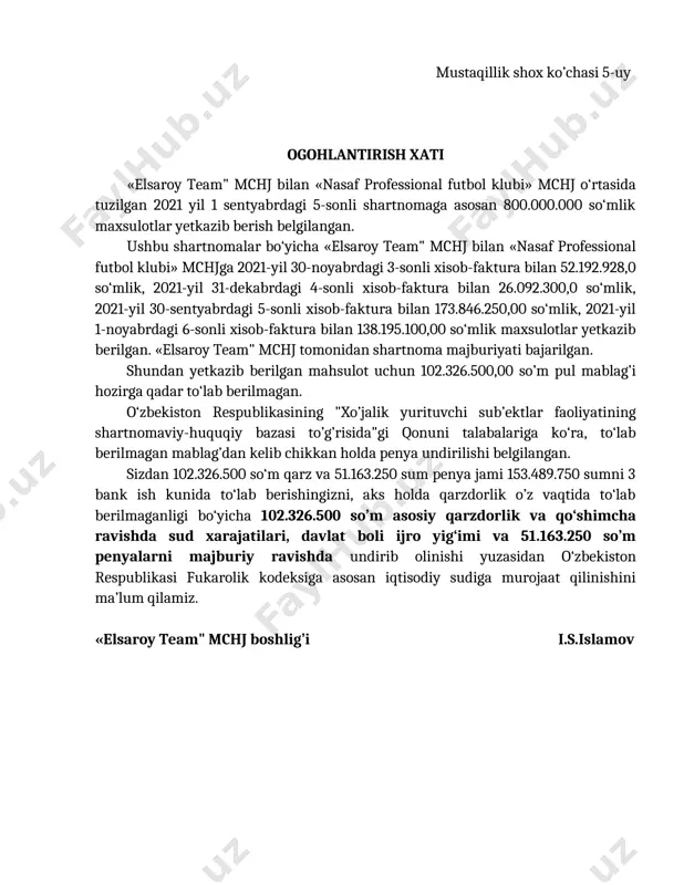 102.326.500 so’m asosiy qarzdorlik va qo‘shimcha ravishda sud xarajatilari, davlat boli ijro yig‘imi va 51.163.250 so’m penyalarni majburiy ravishda undirib olinishi yuzasidan o‘zbekiston respublikasi fukarolik kodeksiga asosan iqtisodiy sudiga murojaat qilinishini ma’lum qilamiz. «elsaroy team" mchj boshlig’i i.s.islamov