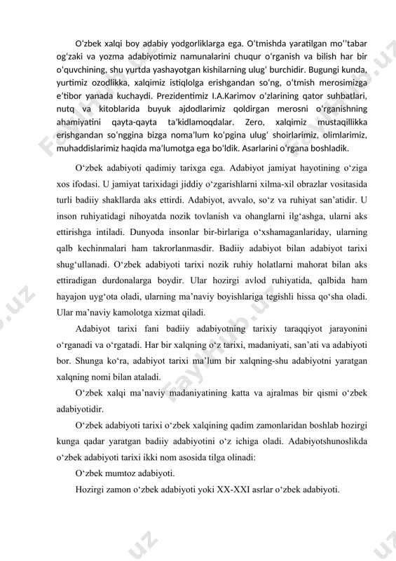 i bilan ataladi. o‘zbek xalqi ma’naviy madaniyatining katta va ajralmas bir qismi o‘zbek adabiyotidir. o‘zbek adabiyoti tarixi o‘zbek xalqining qadim zamonlaridan boshlab hozirgi kunga qadar yaratgan badiiy adabiyotini o‘z ichiga oladi. adabiyotshunoslikda o‘zbek adabiyoti tarixi ikki nom asosida tilga olinadi: o‘zbek mumtoz adabiyoti. hozirgi zamon o‘zbek adabiyoti yoki xx-xxi asrlar o‘zbek adabiyoti. o‘zbek mumtoz adabiyoti dеganda eng qadimgi davrlardan boshlab, xx asr boshlarigacha bo‘lgan davr nazarga olinadi. o‘zbek adabiyoti tarixi xilma-xil tur va janrdagi badiiy asarlarni o‘z ichiga oladi. lirika va epos o‘tmish o‘zbek adabiyotining asosiy turlaridir. fazal, muxammas, musaddas, noma, ruboiy, doston, hikoyat va boshqalar kеng tarqalgan adabiy janrlardir. o‘zbek adabiyoti tarixi xilma-xil adabiy tur va janrlarning shakllanishi va rivojlanishi tarixi hamdir. o‘tmish o‘zbek adabiyoti bir qator mеmuar va tarixiy asarlarni ham o‘z ichiga oladi. «boburnoma», «shajarai turk», «shajarai tarokima», «firdavs ul-iqbol» va boshqalar shular jumlasidandir. o‘zbek adabiyoti tarixi «tohir va zuhra», «bo‘z o’o‘lon», «yusuf ahmad» kabi xalq kitoblarini …
