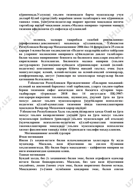 қўлланилади. ўзбекистон республикаси вазирлар маҳкамасининг 2006 йил 16 февралдаги 25-сонли қарори 1-илова билан тасдиқланган «педагог кадрларни қайта тайёрлаш ва уларнинг малакасини оширишга қўйиладиган давлат талаблари» билан малака оширишнинг бевосита ва билвосита шакллари амалиётга киритилиши белгиланган. билвосита малака ошириш (таълим дастурларисиз ўқитиш)нинг қуйидаги кўринишлари: илмий (илмий-педагогик) кенгашнинг қарори бўйича ижодий таътил; очиқ ўқув машғулотлари; илмий, илмий-методик ва илмий-амалий семинарлар, конференциялар, август ўқишлари ва ҳоказоларда маърузалар билан қатнашиш белгиланган. ўзбекистон республикаси президентининг «ёшларни маънавий-ахлоқий ва жисмоний баркамол этиб тарбиялаш, уларга таълим-тарбия бериш тизимини сифат жиҳатидан янги босқичга кўтариш чора-тадбирлари тўғрисида» 2018 йил 14 августдаги пқ-3907-сон қарори ижросини таъминлаш, шунингдек, умумий ўрта ва ўрта махсус давлат таълим муассасаларида ўқувчиларни психологик-педагогик қўллаб-қувватлаш тизимини янада такомиллаштириш мақсадида вазирлар маҳкамаси қарор қилади: ўзбекистон республикаси халқ таълими вазирлиги ҳамда олий ва ўрта махсус таълим вазирлигининг умумий ўрта ва ўрта махсус таълим муассасалари (кейинги ўринларда таълим муассасалари деб аталади) ўқувчиларини психологик-педагогик қўллаб-қувватлаш тизимини такомиллаштириш мақсадида таълим муассасаларида психологик …