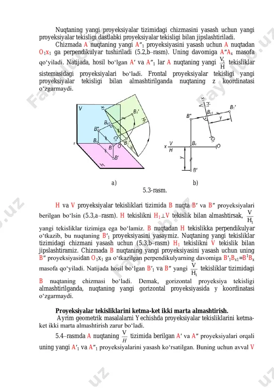 perpendikulyar tushiriladi (5.2,b–rasm). uning davomiga a″ax masofa qo‘yiladi. natijada, hosil bo‘lgan a′ va a″1 lar a nuqtaning yangi h v1 tekisliklar sistemasidagi proyeksiyalari bo‘ladi. frontal proyeksiyalar tekisligi yangi proyeksiyalar tekisligi bilan almashtirilganda nuqtaning z koordinatasi o‘zgarmaydi. a) b) 5.3-rasm. h va v proyeksiyalar tekisliklari tizimida b nuqta b′ va b″ proyeksiyalari berilgan bo‘lsin (5.3,a–rasm). h tekislikni h1⊥v tekislik bilan almashtirsak, 1h v yangi tekisliklar tizimiga ega bo‘lamiz. b nuqtadan h tekislikka perpendikulyar o‘tkazib, bu nuqtaning b′1 proyeksiyasini yasaymiz. nuqtaning yangi tekisliklar tizimidagi chizmani yasash uchun (5.3,b–rasm) h1 tekislikni v tekislik bilan jipslashtiramiz. chizmada b nuqtaning yangi proyeksiyasini yasash uchun uning b″ proyeksiyasidan o1x1 ga o‘tkazilgan perpendikulyarning davomiga b′1bx1=b 1 bx masofa qo‘yiladi. natijada hosil bo‘lgan b′1 va b″ yangi 1h v tekisliklar tizimidagi b nuqtaning chizmasi bo‘ladi. demak, gorizontal proyeksiya tekisligi almashtirilganda, nuqtaning yangi gorizontal proyeksiyasida y koordinatasi o‘zgarmaydi. proyeksiyalar tekisliklarini ketma-ket ikki marta almashtirish. ayrim geometrik masalalarni yechishda proyeksiyalar …