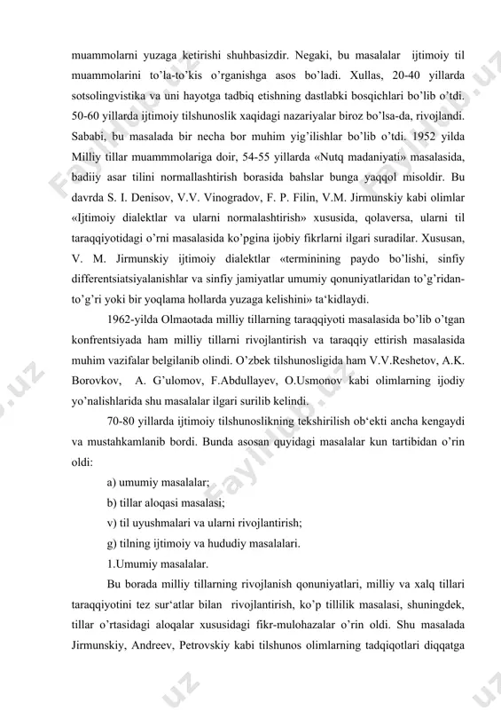 likning tekshirilish ob‘ekti ancha kengaydi va mustahkamlanib bordi. bunda asosan quyidagi masalalar kun tartibidan o’rin oldi: a) umumiy masalalar; b) tillar aloqasi masalasi; v) til uyushmalari va ularni rivojlantirish; g) tilning ijtimoiy va hududiy masalalari. 1.umumiy masalalar. bu borada milliy tillarning rivojlanish qonuniyatlari, milliy va xalq tillari taraqqiyotini tez sur‘atlar bilan rivojlantirish, ko’p tillilik masalasi, shuningdek, tillar o’rtasidagi aloqalar xususidagi fikr-mulohazalar o’rin oldi. shu masalada jirmunskiy, andreev, petrovskiy kabi tilshunos olimlarning tadqiqotlari diqqatga molikdir. qolaversa, ijtimoiy lingvistikaning til qonuniyatlarini hayotga tadbiq etishdagi o’rni alohida ta‘kidlanib kelindi. bundan tashqari, milliy tillar taraqqiyotida har bir tillarning o’z ta‘sir kuchini his etish, xususan, shu tilda so’zlashuvchi xalqlar ijtimoiy muhitidan kelib chiqqan holda ularning o’rnini belgilash kabi vazifalar o’rin olib keladi. ayni paytda fanda yangicha nazariya va qarashlarni tadbiq etish asosida ijtimoiy lingvistikaning faoliyatini kuchaytirish o’z-o’zidan tillar o’rtasidagi an‘analarga amal qilishdir. 2.tillar aloqasi. ma‘lumki, har bir til o’z rivojlanish taraqqiyotiga egadir. tillar o’rtasidagi o’zaro …