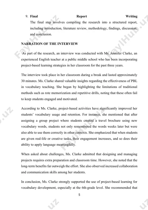 meaningfully. when asked about challenges, ms. clarke admitted that designing and managing projects requires extra preparation and classroom time. however, she noted that the long-term benefits far outweigh the effort. she also observed increased collaboration and communication skills among her students. in conclusion, ms. clarke strongly supported the use of project-based learning for vocabulary development, especially at the 6th-grade level. she recommended that teachers gradually integrate pbl elements into their lessons, starting with small tasks like storytelling or poster-making, and then moving toward more complex projects. final reflection throughout the process of exploring project-based strategies for teaching vocabulary to 6th-grade students, i have gained a deeper understanding of how meaningful, student-centered learning can significantly enhance language acquisition. unlike traditional methods that often rely on memorization, project-based learning (pbl) encourages active participation, creativity, and contextual understanding of vocabulary. this research has shown that when students are involved in hands-on projects—such as …