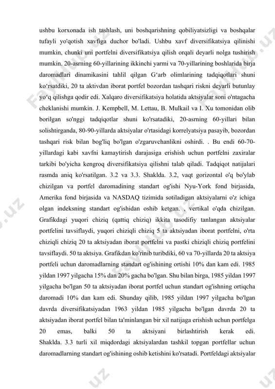 qcha daromadi 10% dan kam edi. shunday qilib, 1985 yildan 1997 yilgacha bo'lgan davrda diversifikatsiyadan 1963 yildan 1985 yilgacha bo'lgan davrda 20 ta aktsiyadan iborat portfel bilan ta'minlangan bir xil natijaga erishish uchun portfelga 20 emas, balki 50 ta aktsiyani birlashtirish kerak edi. shaklda. 3.3 turli xil miqdordagi aktsiyalardan tashkil topgan portfellar uchun daromadlarning standart og'ishining oshib ketishini ko'rsatadi. portfeldagi aktsiyalar soni gorizontal o'q bo'ylab, portfel daromadining standart og'ishining indeksning standart og'ishidan oshib ketishi vertikal o'q bo'ylab chiziladi. qattiq chiziq 1963 yildan 1973 yilgacha bo'lgan davrni, pastki nuqta chiziq - 1974 yildan 1985 yilgacha bo'lgan davrni va yuqori nuqta chiziq - 1986 yildan 1997 yilgacha bo'lgan davrni tavsiflaydi. keng diversifikatsiyalangan portfel deyarli faqat bozor riskini o'z ichiga oladi. noto'g'ri diversifikatsiyalangan portfel bozor va nobozor risklariga ega. shunday qilib, investor keng ko'lamli diversifikatsiyalangan portfelni shakllantirgan taqdirdagina o'z xavfini bozor darajasiga kamaytirishi mumkin. aktivni sotib olib, investor o'zi olgan tavakkalchilik uchun kompensatsiya …