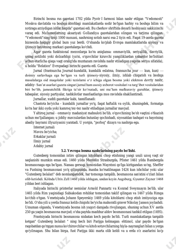 flarni birma-bir ishlab chiqarish emas, balki bu jarayonni mexanizatsiyalash va standartlashtirish edi. ushbu muammoni hal qilish kelajakda kitob ishlab chiqarish jarayonining narxini kamaytirishga yordam berdi. gutenberg, aslida, vinochilik yoki qog'oz ishlab chiqarishda nam qog'ozni siqish uchun allaqachon mavjud bo'lgan presslarning ishlash tamoyillaridan foydalangan holda, yangi davrning ramzi bo'lgan matbaa mashinasini yaxshiladi. ammo bosmaning butun yuzasida bir xil bosimni ta'minlash kerak edi, shunda harflar konturidagi barcha eng nozik chiziqlar bosilgan va shaklni plastinka ostida va orqaga siljitish uchun harakatlanuvchi vagon yaratish kerak edi. yana bir qiyinchilik bu varaqni bosma plastinaga to'g'ri yotqizish edi. gutenberg tomonidan ishlab chiqilgan va ushbu talablarning barchasiga javob beradigan mashina 19-asrgacha deyarli o'zgarmagan holda printerlarga xizmat qildi. bundan 389 yil avval, 1631-yil 30-mayda fransiyada la gazette nomli gazeta nashr etildi va tez orada “gazeta” soʻzi barcha yevropa tillariga kirdi. la gazette nashri deyarli uch asr davomida, 1915 yilgacha mavjud bo'lib, birinchi davriy nashrning timsoliga aylandi. qirol lui …