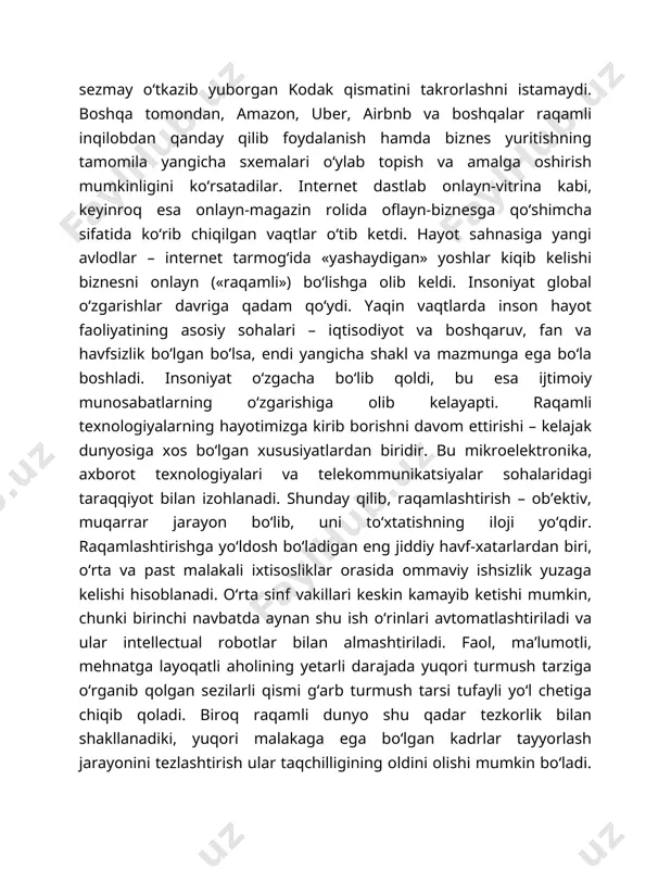 es bu – jismoniy va raqamli dunyolarni birlashtiradigan yangi biznes-modellar paydo bo‘lishidir. schoolof management esa raqamli o‘zgarishni «korxonalar qiymati va unumdorligini tubdan oshirish uchun zamonaviy texnologiyalardan foydalanish» sifatida ta’riflaydi.ijtimoiy tarmoqlar, smartfonlar bozori, internetga keng polosali ulanish, mashinali o‘qitish texnologiyalari vasun’iy intellektning «portlab» o‘sishi kompaniyalar faoliyat yuritayotgan dunyoni o‘zgartirib yuboradi. ular yoki yangi bozordagi bo’sh joylarni egallashlari yoki mavjud bo’sh o’rinlarni o‘zgartirgan holda o’zlarini o‘zgarishlarga moslab olishi lozim bo’ladi. shunday bo‘lib chiqadiki, tashkilotlarning raqamli o‘zgartirish bu – yangi axborot texnologiyalarining rivojlanishi va butun dunyo bo‘ylab faol tarqalishiga javob hisoblanadi. raqamli o‘zgartirishturli darajalarga erishib, ular o‘rtasidagi farq ikkita atama - «raqamli ko‘rinishga keltirish» va «raqamlashtirish» o‘rtasidagi farq bilan bir xil ma’noga ega bo’ladi. raqamli ko‘rinishga keltirish bu – axborotni jismoniy vositalardan raqamli vositalarga o‘tkazishdir. raqamli ko‘rinishga keltirishga misollar – elektron kitoblar, videokurslar, suratning raqamli nusxasini yaratish va boshqalar. bunda axborot strukturasining o‘zgarishi ro‘y bermaydi: u faqat elektron shaklga ega bo‘ladi, xolos. raqamli …