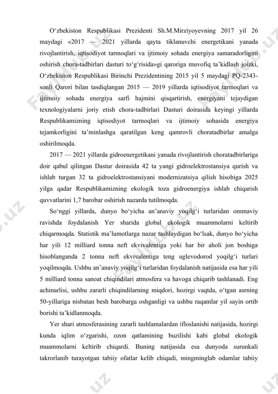 dlanmoqda. yer shari atmosferasining zararli tashlamalardan ifloslanishi natijasida, hozirgi kunda iqlim o‘zgarishi, ozon qatlamining buzilishi kabi global ekologik muammolarni keltirib chiqardi. buning natijasida esa dunyoda surunkali takrorlanib turayotgan tabiiy ofatlar kelib chiqadi, mingminglab odamlar tabiiy ofatlar qurboniga aylanib, insoniyat turli yangi kasalliklarga giriftor bo‘layotir. bir so‘z bilan aytganda, tabiat o‘ziga nisbatan insoniyatning antropogen ta’siriga o‘z javobini qaytarmoqda. bugungi kunda rivojlangan davlatlar o‘z taraqqiyotini to‘la- to‘kis xavfli bo‘lmagan va atrof-muhitga zarar yetkazmaydigan ishonchli kayta tiklanuvchi energiya manbalari, ya’ni quyosh va shamol energiyasidan foydalanishga qaratayotir. xattoki, ayrim rivojlangan davlatlar xavfsizlik sifatida atom energetikasidan foydalanishni ham chegaralamoqda. chunki, ular bir davlatning taraqqiyoti uch asosiy omilga: iqdisodiy o‘sish, ijtimoiy ta’minlanganlik va ekologik xavfsizlikka uzviy boglikdir. o‘zbekistan energiya mustaqilligiga erishgan kam sonli dav- latlardan biridir. ushbu salohiyatni saqlab qolish va rivoj- lantirish maqsadida, respublikamiz birinchi prezidenti islom karimov ishlab chiqarishda sof texnologiyalarni qo‘llashning samarali mexanizmlarini joriy etish bo‘yicha keng qamrovli ishlar amalga oshirdi. shu o‘rinda, …