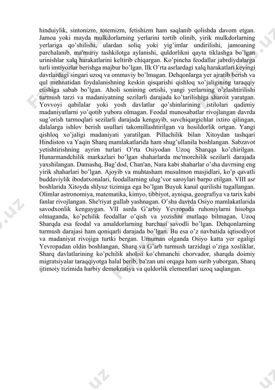 lar masalasi juda muhim. chunki, ushbu mamlakatlardagi qadimiy ko’chmanchilar xo’jaligi asrlar davomida o’zgarmagan xolda saqlanib kelgan. yuqorida ta'kidlab o’tilganidek, agar dehqonlar va chorvadorlar o’rtasidagi almashinuv jamiyatning rivojlanishiga turtki bergan bo’lsa, o’troq aholi hududlariga uyushtirilgan ko’chmanchilarning harbiy yurishlari ishlab chiqaruvchi kuchlarning qirilib ketishi hamda aholining ma'lum bir qismini halokatiga olib kelgan. ko’chmanchi qabilalarning iv asrda shimoliy xitoy, v asrda hindiston shimolidagi eftallar istilosi qishloq xo’jaligini vayron qilish, qadimiy shaharlardagi ko’plab maktab va kutubxonalarni vayron bo’lishiga olib kelgan. urush paytida minglab dehqonlar halok bo’lgan yoki qulga aylantirilgan. qishloq xo’jaligi o’rta asrlar iqtisodiyotining asosi bo’lganligi sababli ilk o’rta asrlarda yer-mulk va unda ishlovchi dehqonlarga egalik qilish uchun shiddatli kurash bo’lgan. sharq mamlakatlarining aksariyatida ushbu mulk davlat shaklida bo’lgan. yirik feodal mulk turli yo’llar bilan shakllangan. ii–v asrlardagi hindiston huquqiy hujjatlariga ko’ra, yerdan 20- yil foydalangan kishi uning egasiga aylangan bo’lsa, arabistonda o’lik yerlarni tiriltirib, unga uch yil ishlov bergan kishi yerning egasiga aylangan. …