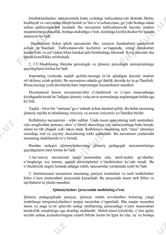 tashqi bostirish mexanizmi tarbiyaning keng tarqalgan usulidir; ajratish mexanizmi. bu mexanizm ijtimoiylashuv mexanizmi sifatida inson oʼzi uchun yomon taassurotlardan voz kechishi bilan bogʼliq. ajratish mexanizmi odatda nizolarni hal qilishda kuzatiladi oʼz-oʼzini cheklash mexanizmi. bu mexanizm ijtimoiylashuv jarayonida muhim oʼrin tutadi. agar tarbiyalanuvchiga uning yutuqlari doʼstlarinikidan koʼra ahamiyatsizroq tuyulsa, uning oʼz-oʼziga hurmati pasayadi, yomon oʼqiy boshlaydi. bu oʼz “men”ini cheklab qoʼyish, qiyinchiliklar oldida ojiz qolishdir. baʼzi hollarda oʼz-oʼzini cheklash mexanizmini qoʼllashni oqlasa boʼladi. chunki bu holatda moslashuv sodir boʼlishi mumkin. biroq uzoq muddatli oʼz-oʼzini cheklash, oʼz-oʼziga baho berishning pasayishiga olib keladi. buning natijasida oʼz salohiyatini bilmay turib tarbiyalanuvchi ilk muvaffaqiyatsizlikdan soʼng boshlagan ishini tashlab qoʼyadi, oqimda suza boshlaydi; loyihalash mexanizmining mohiyatini oʼz kamchiliklarini boshqalarga tegishli deb hisoblash tashkil qiladi. oʼziga, boshqalarga qarshi qaratilgan salbiy hissiyotlar bilan inson oʼziga boʼlgan hurmatni saqlab qoladi. shubhali inson hammadan gumonsiraydi, xudbin hammani xudbin hisoblaydi; identifikatsiyalash ijtimoiylashuvning yana bir asosiy mexanizmidir. identifikatsiya jarayonida tarbiyalanuvchi hayolan oʼzini …