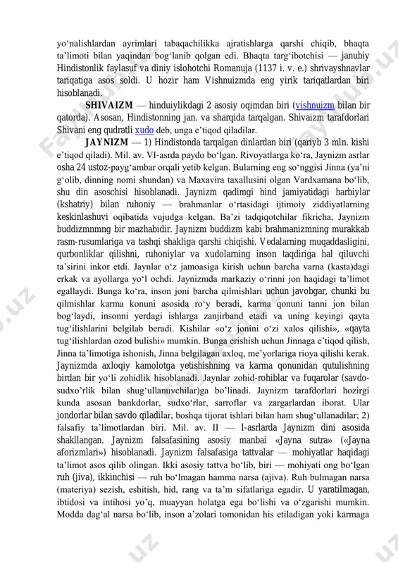 r. u dharma tamoyillarining himoyachisi (hayot va olamning mavjudligini ta'minlaydigan tartib), ularni tartibsizlik va halokat oldida himoya qiladi. hinduiylik, hinduizm dunyoda keng tarqalgan dinlardan biri. hinduiylikga eʼtiqod qiluvchilar asosan hindistonda (95% ga yaqini) yashaydi, pokiston, bangladesh, nepal, shri lankada, shuningdek, janubiy afrikada, janubiy sharqiy osiyoda ham uchraydi. hinduiylikka 780 mln. kishi eʼtiqod qiladi (2003). milodning 1-ming yilligida shakllangan. hinduiylik veda dini va brahmanizm rivojlanishi va unga keyinchalik xalq eʼtiqodi, urf-odatlari, marosimlari singib ketishi jarayonida paydo boʻlgan. oʻrta asrlarda hukmron mafku-raga aylangan. hinduiylikning asosida jonning yangi shaklga kirishi (sansara) haqidagi taʼlimot yotadi. unga koʻra, kishi oʻlgandan keyin joni (ruhi) yangi oʻsimlik, hayvon yoki inson tanasiga kirib oladi va qayta tugʻiladi. yangi ruhning qay darajada boʻlishi karma qonuniga, yaʼni kishining hayot davridagi xulq-atvori, xatti-harakatiga bogʻliq. hinduiylikning asosiy maqsadi — insonni mana shu qayta tugʻilish zanjiridan, azob-uqubatidan halos qilish, yaʼni mokshaga erishish. hinduiylik dagi turli diniy-falsafiy taʼlimotlar mokshaga erishishning yoʻllari va vositalarini ishlab …