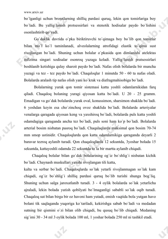 tta odamlarnikiga qaraganda deyarli 2 baravar tezroq aylanib turadi. qon chaqaloqlarda 12 sekuntda, 3yoshar bolada 15 sekuntda, kattayoshli odamda 22 sekuntda to`la bir martta aylanib chiqadi. chaqaloq bolalar bilan go`dak bolalarining og`iz bo`shlig`i nisbatan kichik bo`ladi. chaynash muskullari yaxshi rivojlangan tili katta, kalta va serbar bo`ladi. chaqaloqlarda so`lak yetarli rivojlanmagan so`lak kam chiqadi, og`iz bo`shlig`i shilliq pardasi quruq bo`lib turishi shunga bog`liq. shuning uchun salga jaroxatlanib turadi. 3 - 4 oylik bolalarda so`lak yetarlicha ajraladi, lekin bolada yutish qobilyati bo`lmaganligi sababli so`lak oqib turadi. chaqaloq sut bilan birga bir oz havoni ham yutadi, emish vaqtida bola yutgan havo bolani tik saqlaganda yuqoriga ko`tariladi, kekirishga sabab bo`ladi va medadan sutning bir qismini o`zi bilan olib chiqadi, bu qusuq bo`lib chiqadi. medaning sig`imi 30 - 34 ml 3 oylik bolada 100 ml, 1 yoshar bolada 250 ml ni tashkil etadi. emadigan bolaning ichagining o`ziga xos va muhim xususiyati devorlari o`tkazuvchanligining yuqori bo`lishidir. …