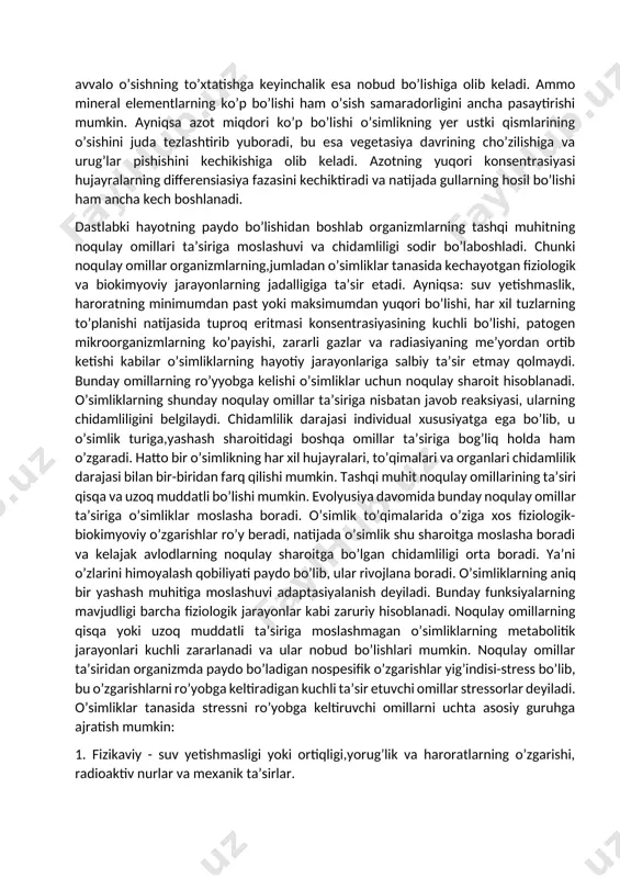 sqa va uzoq muddatli bo’lishi mumkin. evolyusiya davomida bunday noqulay omillar ta’siriga o’simliklar moslasha boradi. o’simlik to’qimalarida o’ziga xos fiziologik-biokimyoviy o’zgarishlar ro’y beradi, natijada o’simlik shu sharoitga moslasha boradi va kelajak avlodlarning noqulay sharoitga bo’lgan chidamliligi orta boradi. ya’ni o’zlarini himoyalash qobiliyati paydo bo’lib, ular rivojlana boradi. o’simliklarning aniq bir yashash muhitiga moslashuvi adaptasiyalanish deyiladi. bunday funksiyalarning mavjudligi barcha fiziologik jarayonlar kabi zaruriy hisoblanadi. noqulay omillarning qisqa yoki uzoq muddatli ta’siriga moslashmagan o’simliklarning metabolitik jarayonlari kuchli zararlanadi va ular nobud bo’lishlari mumkin. noqulay omillar ta’siridan organizmda paydo bo’ladigan nospesifik o’zgarishlar yig’indisi-stress bo’lib, bu o’zgarishlarni ro’yobga keltiradigan kuchli ta’sir etuvchi omillar stressorlar deyiladi. o’simliklar tanasida stressni ro’yobga keltiruvchi omillarni uchta asosiy guruhga ajratish mumkin: 1. fizikaviy - suv yetishmasligi yoki ortiqligi,yorug’lik va haroratlarning o’zgarishi, radioaktiv nurlar va mexanik ta’sirlar. 2. kimyoviy - har xil tuzlar, gazlar, gerbisidlar, fungisidlar, sanoat chiqindilari va boshqalar. 3. biologik - shikastlovchi hasharotlar, patogen mikroorganizmlar, parazitlar, boshqa …