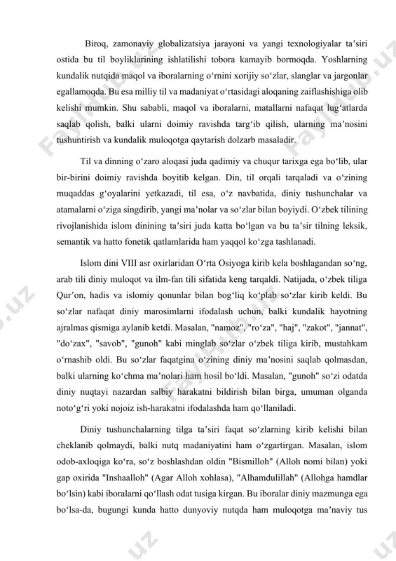 toʻgʻri yoki nojoiz ish-harakatni ifodalashda ham qoʻllaniladi. diniy tushunchalarning tilga taʼsiri faqat soʻzlarning kirib kelishi bilan cheklanib qolmaydi, balki nutq madaniyatini ham oʻzgartirgan. masalan, islom odob-axloqiga koʻra, soʻz boshlashdan oldin "bismilloh" (alloh nomi bilan) yoki gap oxirida "inshaalloh" (agar alloh xohlasa), "alhamdulillah" (allohga hamdlar boʻlsin) kabi iboralarni qoʻllash odat tusiga kirgan. bu iboralar diniy mazmunga ega boʻlsa-da, bugungi kunda hatto dunyoviy nutqda ham muloqotga maʼnaviy tus berish uchun ishlatiladi. bu holat tilning xalq mentaliteti va eʼtiqodlari bilan uzviy bogʻliqligini koʻrsatadi. xulosa qilib aytganda, din tilning rivojlanishiga taʼsir koʻrsatib, uning lugʻat boyligini oshirgan va nutq madaniyatini shakllantirgan. ayni paytda, til ham dinning tarqalishiga xizmat qilib, diniy gʻoyalarni xalqqa yetkazishda muhim vosita boʻlgan. bu ikki hodisaning oʻzaro aloqasi oʻzbek tilining oʻziga xosligini va madaniy rang-barangligini belgilaydi.